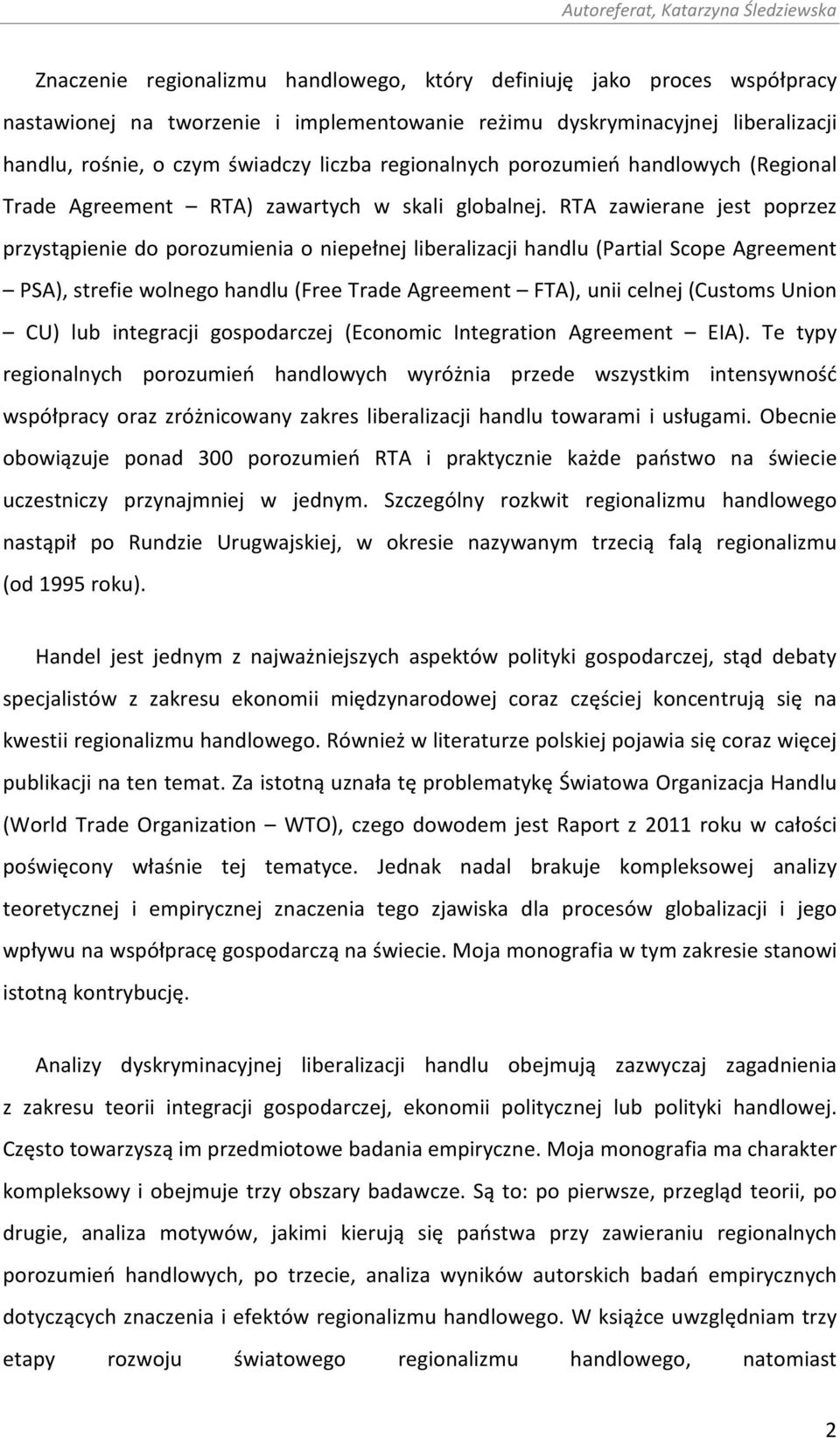 RTA zawierane jest poprzez przystąpienie do porozumienia o niepełnej liberalizacji handlu (Partial Scope Agreement PSA), strefie wolnego handlu (Free Trade Agreement FTA), unii celnej (Customs Union