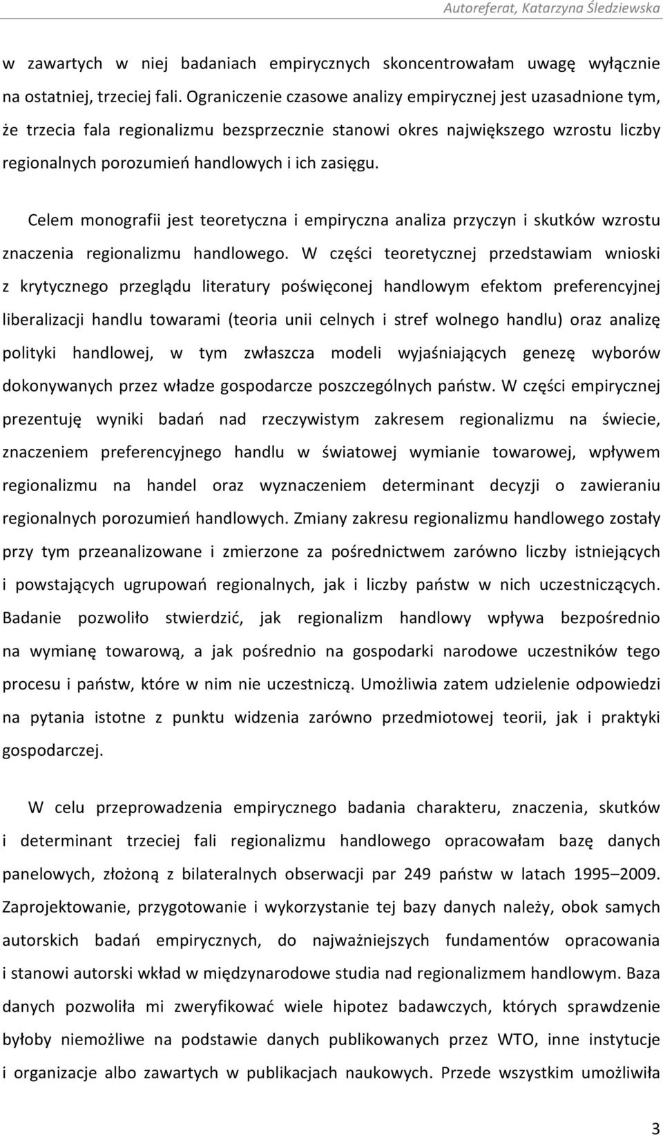 Celem monografii jest teoretyczna i empiryczna analiza przyczyn i skutków wzrostu znaczenia regionalizmu handlowego.