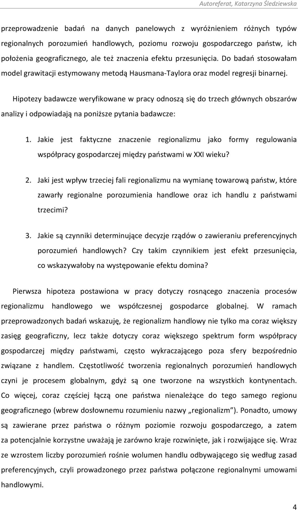 Hipotezy badawcze weryfikowane w pracy odnoszą się do trzech głównych obszarów analizy i odpowiadają na poniższe pytania badawcze: 1.