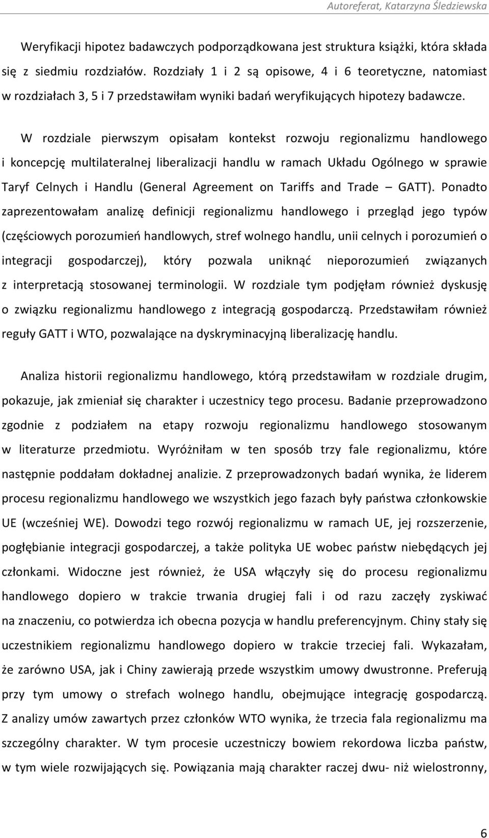 W rozdziale pierwszym opisałam kontekst rozwoju regionalizmu handlowego i koncepcję multilateralnej liberalizacji handlu w ramach Układu Ogólnego w sprawie Taryf Celnych i Handlu (General Agreement