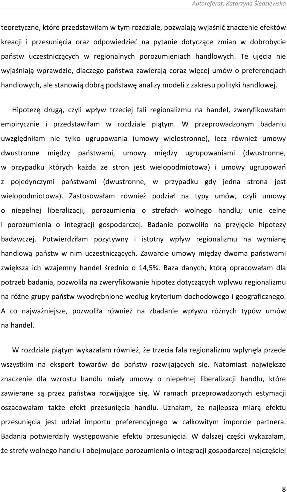 Te ujęcia nie wyjaśniają wprawdzie, dlaczego państwa zawierają coraz więcej umów o preferencjach handlowych, ale stanowią dobrą podstawę analizy modeli z zakresu polityki handlowej.