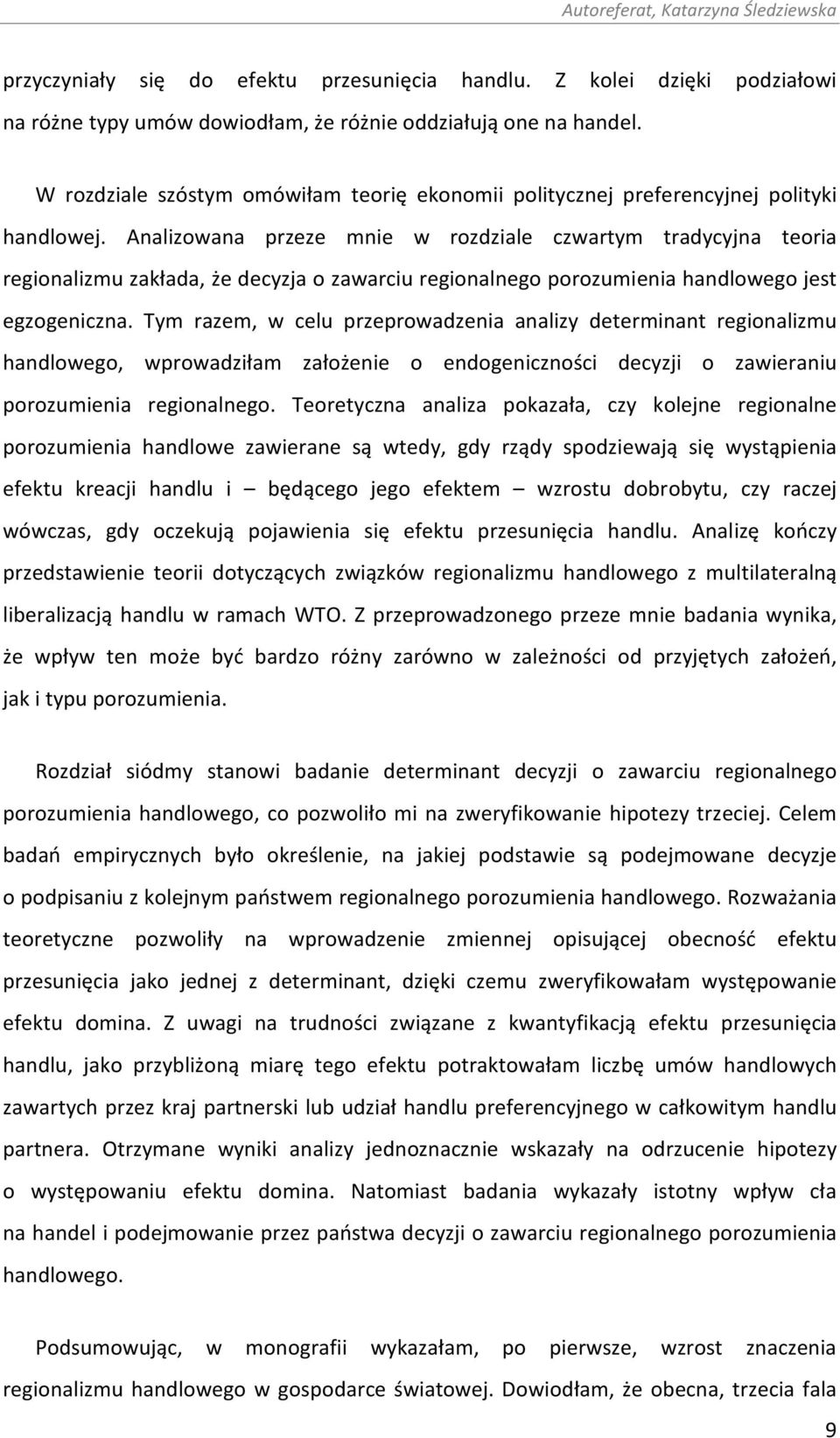 Analizowana przeze mnie w rozdziale czwartym tradycyjna teoria regionalizmu zakłada, że decyzja o zawarciu regionalnego porozumienia handlowego jest egzogeniczna.