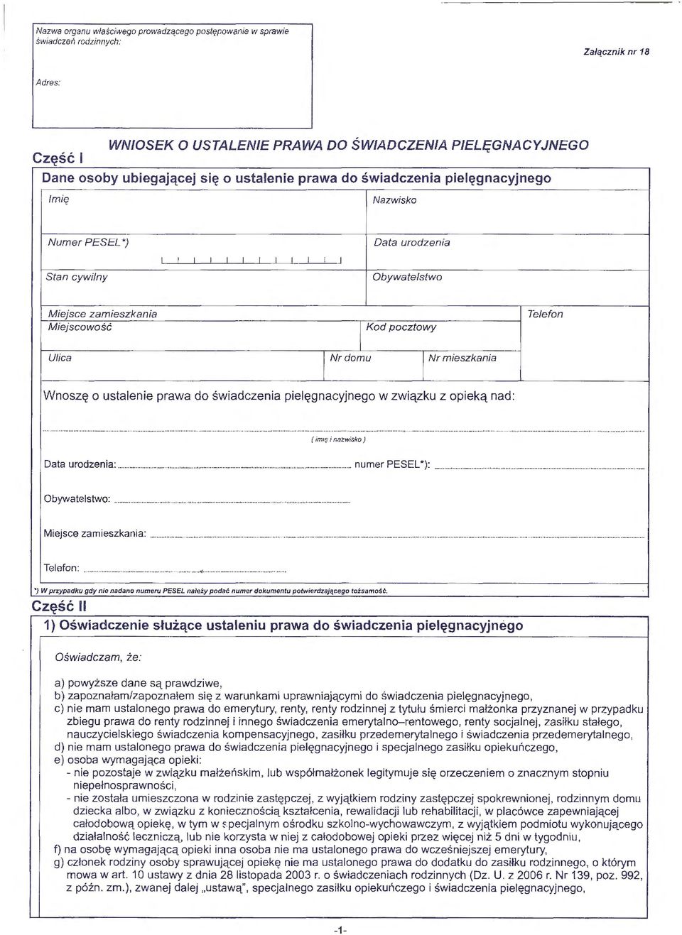 mieszkania W n oszę o ustalenie prawa do świadczenia pie l ęgnacyjnego w związku z opieką nad: (imię i nazwisko ) Data urodzenia: - - - numer PESEL*): - - Obywatelstwo:....... Miejsce zamieszkania:.
