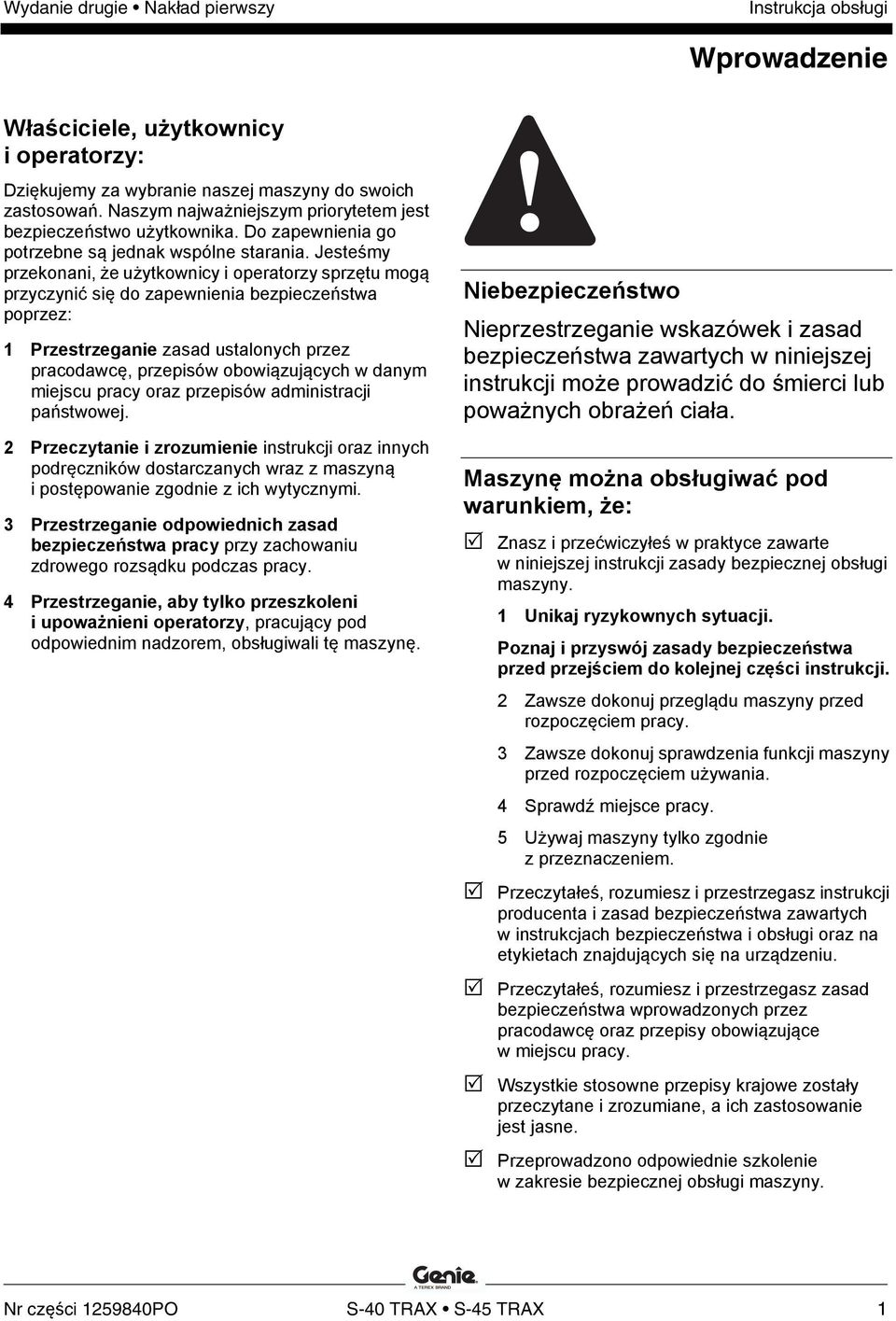 Jesteśmy przekonani, że użytkownicy i operatorzy sprzętu mogą przyczynić się do zapewnienia bezpieczeństwa poprzez: 1 Przestrzeganie zasad ustalonych przez pracodawcę, przepisów obowiązujących w