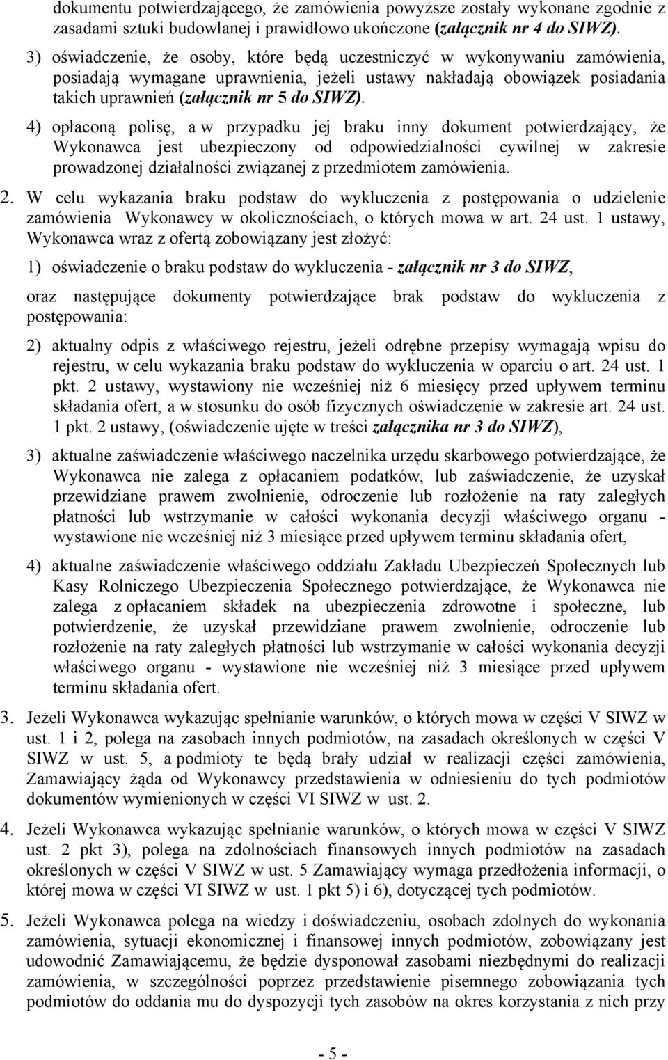 4) opłaconą polisę, a w przypadku jej braku inny dokument potwierdzający, że Wykonawca jest ubezpieczony od odpowiedzialności cywilnej w zakresie prowadzonej działalności związanej z przedmiotem