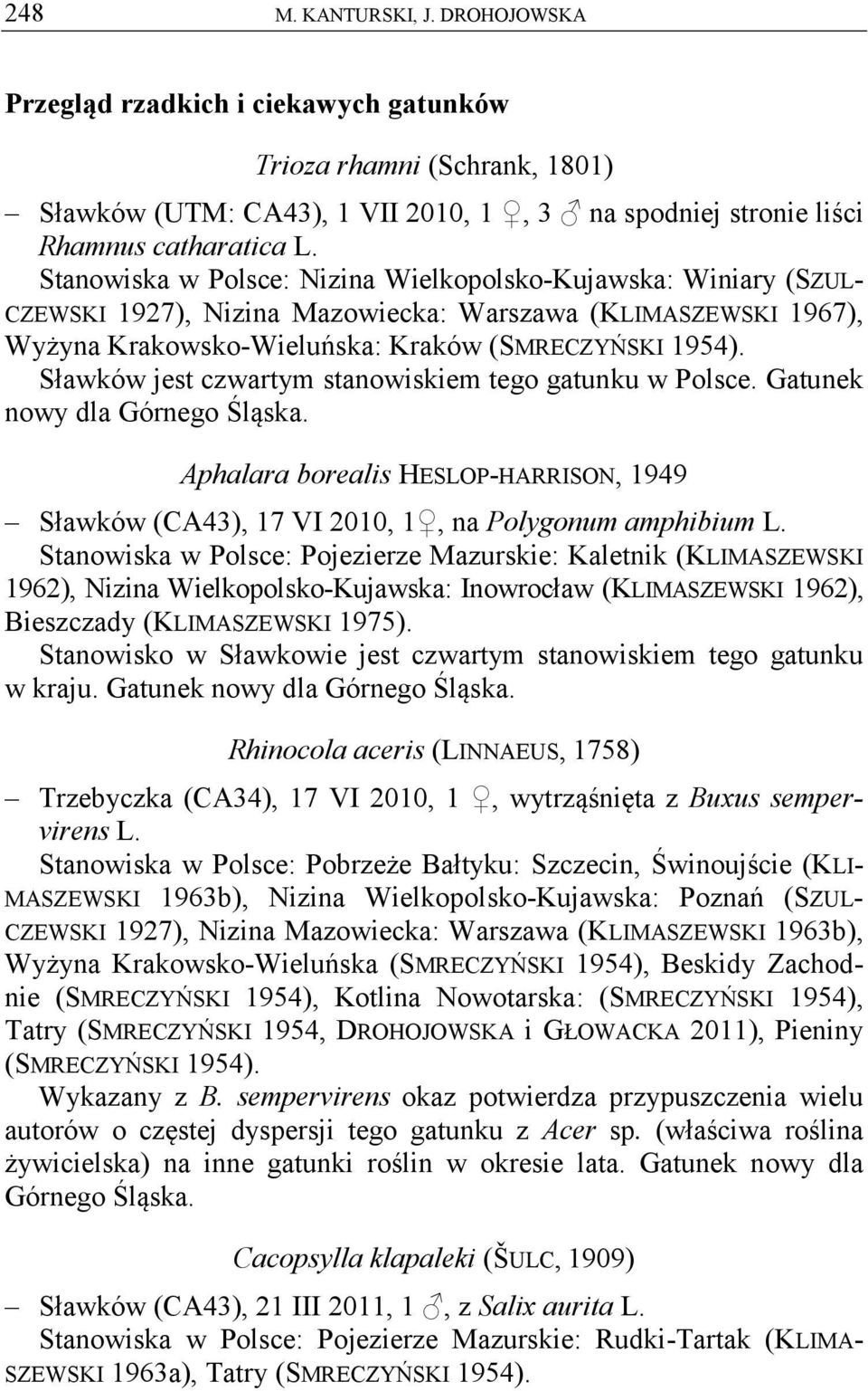 Sławków jest czwartym stanowiskiem tego gatunku w Polsce. Gatunek nowy dla Górnego Śląska. Aphalara borealis HESLOP-HARRISON, 1949 Sławków (CA43), 17 VI 2010, 1, na Polygonum amphibium L.