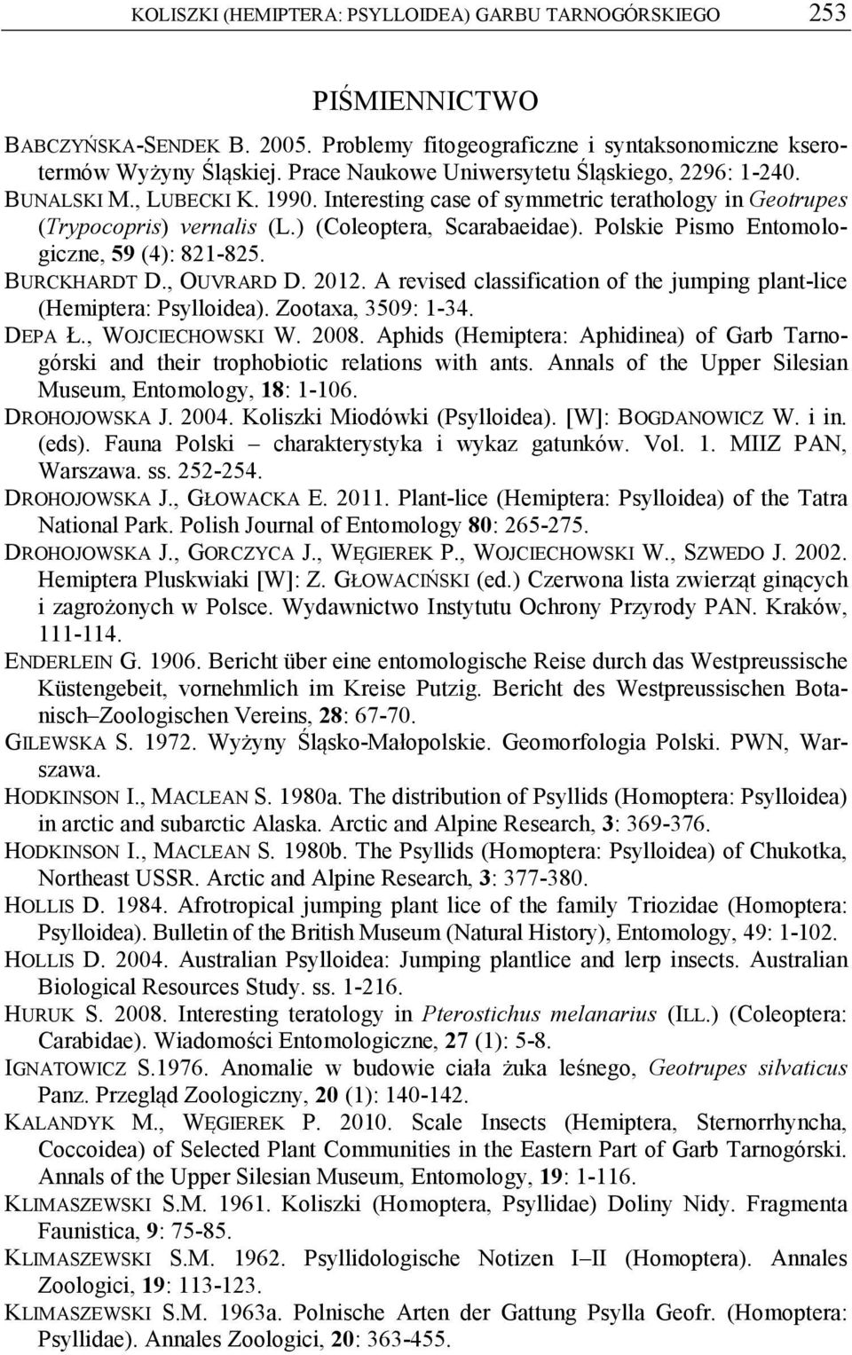 Polskie Pismo Entomologiczne, 59 (4): 821-825. BURCKHARDT D., OUVRARD D. 2012. A revised classification of the jumping plant-lice (Hemiptera: Psylloidea). Zootaxa, 3509: 1-34. DEPA Ł.
