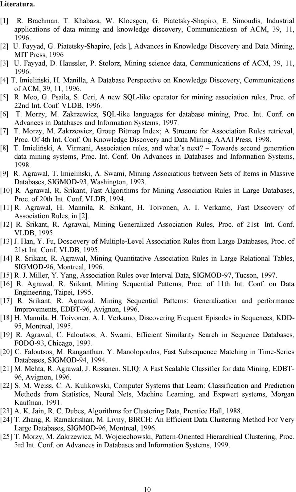 [4] T. Imieliński, H. Manilla, A Database Perspective on Knowledge Discovery, Communications of ACM, 39, 11, 1996. [5] R. Meo, G. Psaila, S.