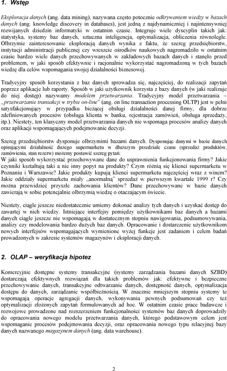 Integruje wiele dyscyplin takich jak: statystyka, systemy baz danych, sztuczna inteligencja, optymalizacja, obliczenia równoległe.