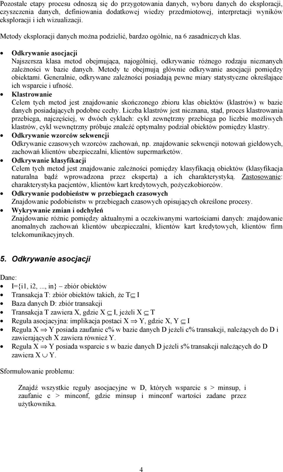 Odkrywanie asocjacji Najszersza klasa metod obejmująca, najogólniej, odkrywanie różnego rodzaju nieznanych zależności w bazie danych.