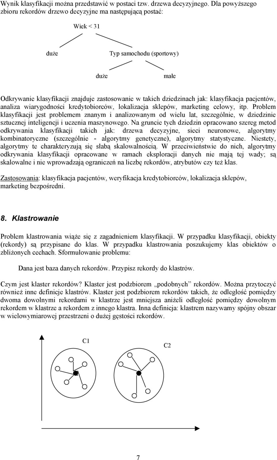 klasyfikacja pacjentów, analiza wiarygodności kredytobiorców, lokalizacja sklepów, marketing celowy, itp.