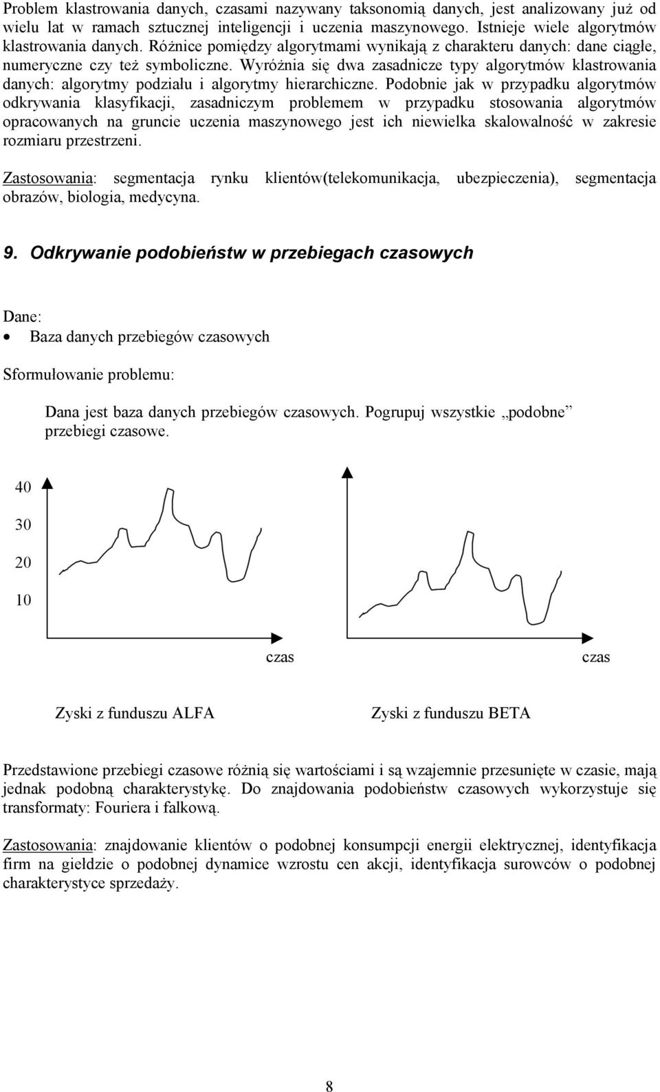 Wyróżnia się dwa zasadnicze typy algorytmów klastrowania danych: algorytmy podziału i algorytmy hierarchiczne.