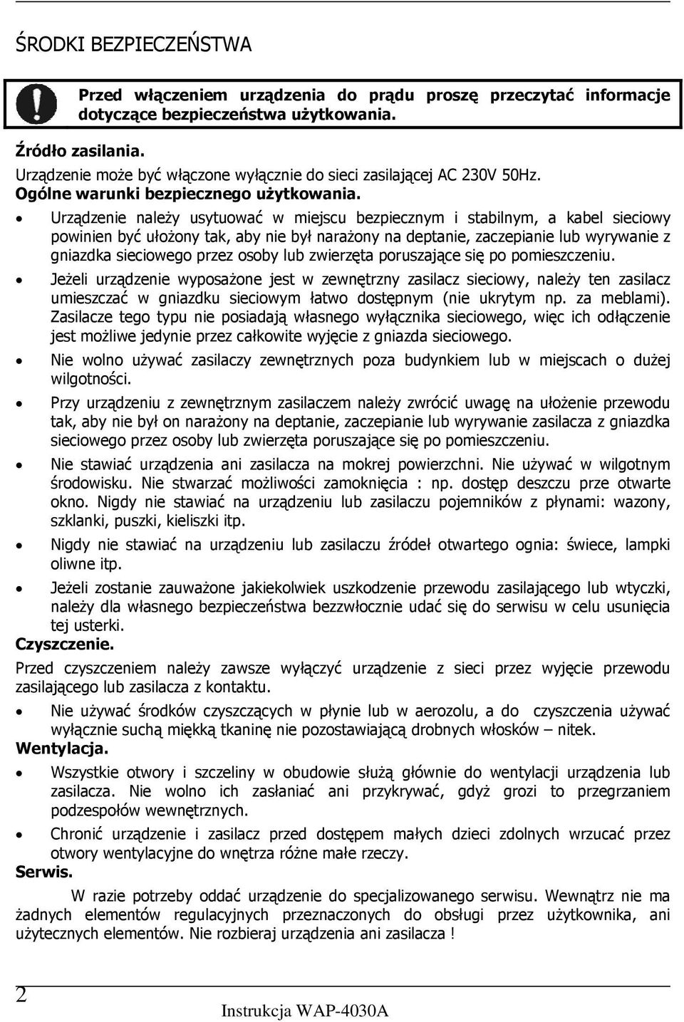 Urządzenie należy usytuować w miejscu bezpiecznym i stabilnym, a kabel sieciowy powinien być ułożony tak, aby nie był narażony na deptanie, zaczepianie lub wyrywanie z gniazdka sieciowego przez osoby