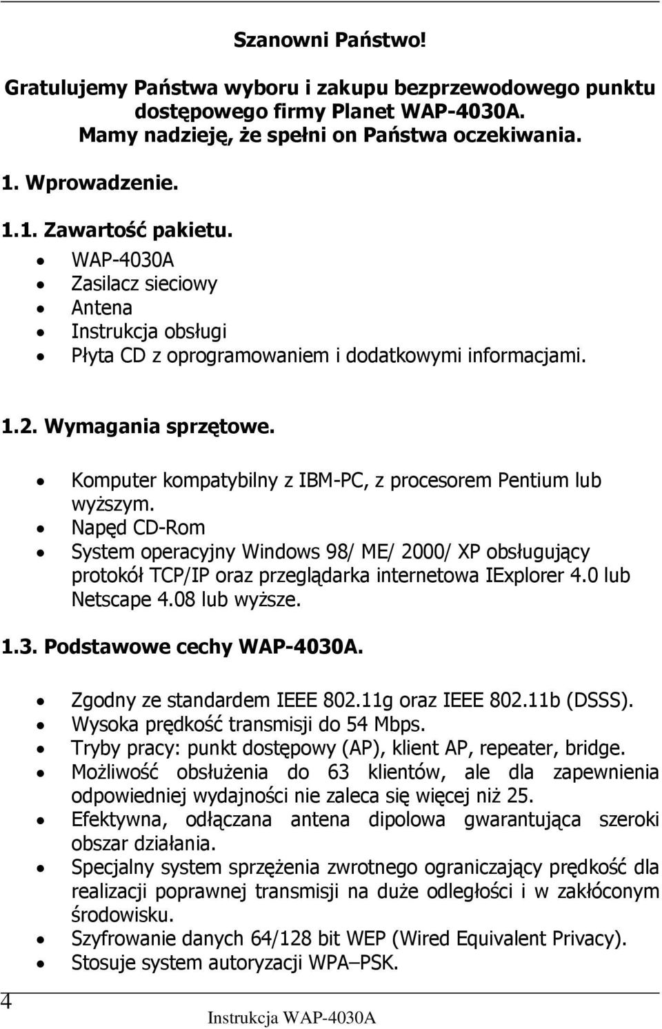 Napęd CD-Rom System operacyjny Windows 98/ ME/ 2000/ XP obsługujący protokół TCP/IP oraz przeglądarka internetowa IExplorer 4.0 lub Netscape 4.08 lub wyższe. 1.3. Podstawowe cechy WAP-4030A.