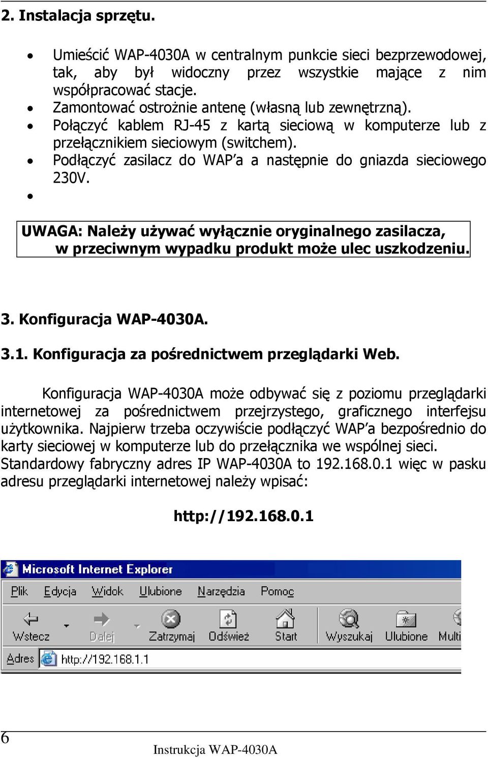 Podłączyć zasilacz do WAP a a następnie do gniazda sieciowego 230V. UWAGA: Należy używać wyłącznie oryginalnego zasilacza, w przeciwnym wypadku produkt może ulec uszkodzeniu. 3.