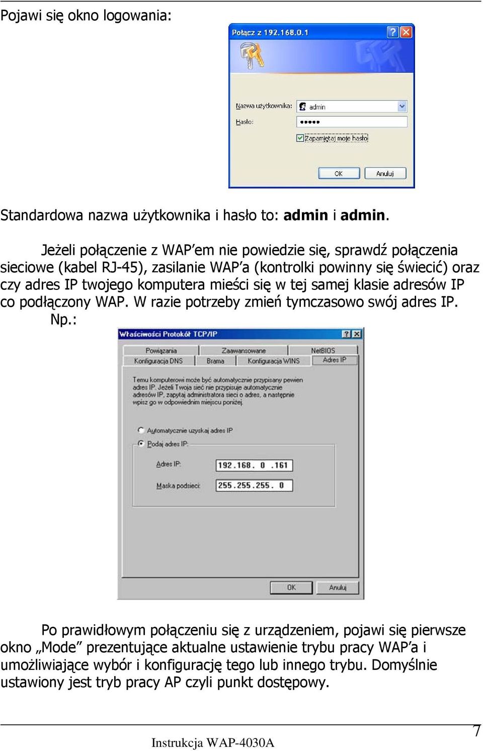 twojego komputera mieści się w tej samej klasie adresów IP co podłączony WAP. W razie potrzeby zmień tymczasowo swój adres IP. Np.