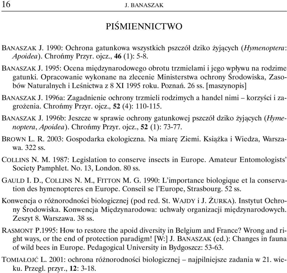 1996a: Zagadnienie ochrony trzmieli rodzimych a handel nimi korzyści i zagrożenia. Chrońmy Przyr. ojcz., 52 (4): 110-115. BANASZAK J.