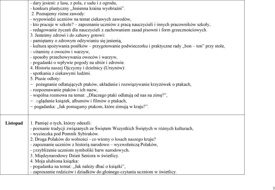 Jesteśmy zdrowi i do zabawy gotowi: - pamiętamy o zdrowym odżywianiu się jesienią, - kultura spożywania posiłków przygotowanie podwieczorku i praktyczne rady bon ton przy stole, - witaminy z owoców i