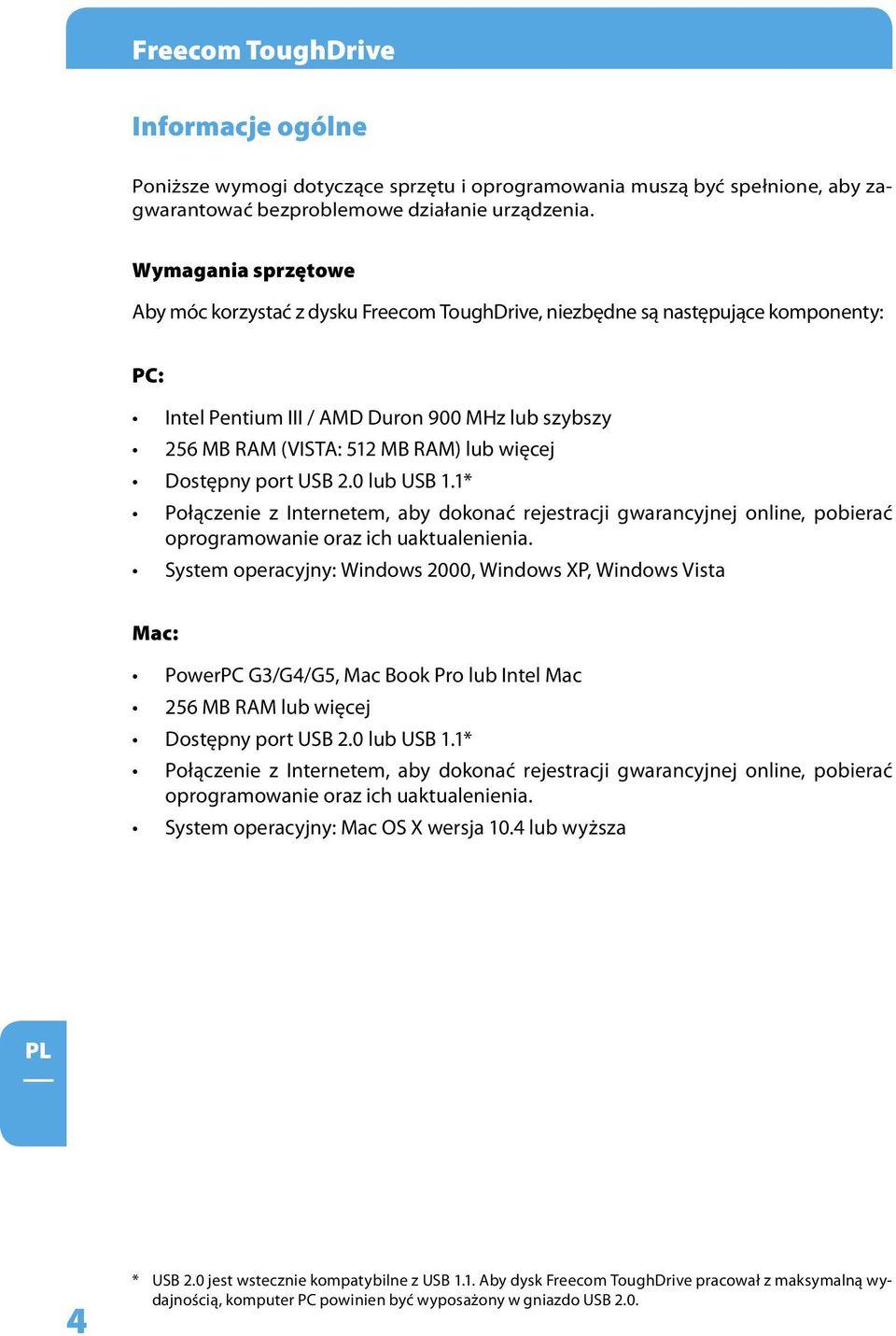 Dostępny port USB 2.0 lub USB 1.1* Połączenie z Internetem, aby dokonać rejestracji gwarancyjnej online, pobierać oprogramowanie oraz ich uaktualenienia.