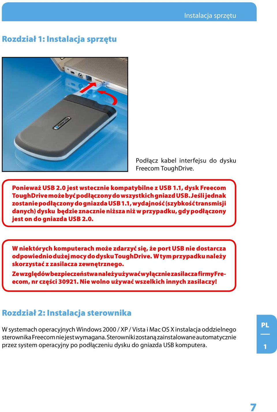 1, wydajność (szybkość transmisji danych) dysku będzie znacznie niższa niż w przypadku, gdy podłączony jest on do gniazda USB 2.0.