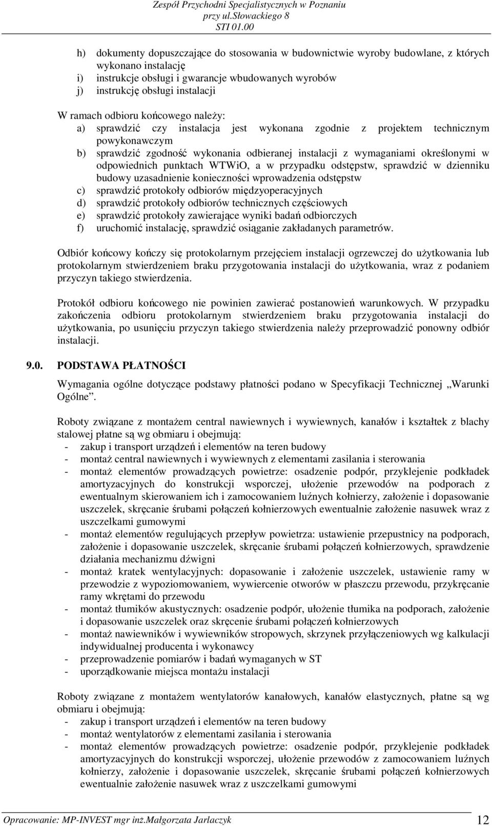odpowiednich punktach WTWiO, a w przypadku odstępstw, sprawdzić w dzienniku budowy uzasadnienie konieczności wprowadzenia odstępstw c) sprawdzić protokoły odbiorów międzyoperacyjnych d) sprawdzić