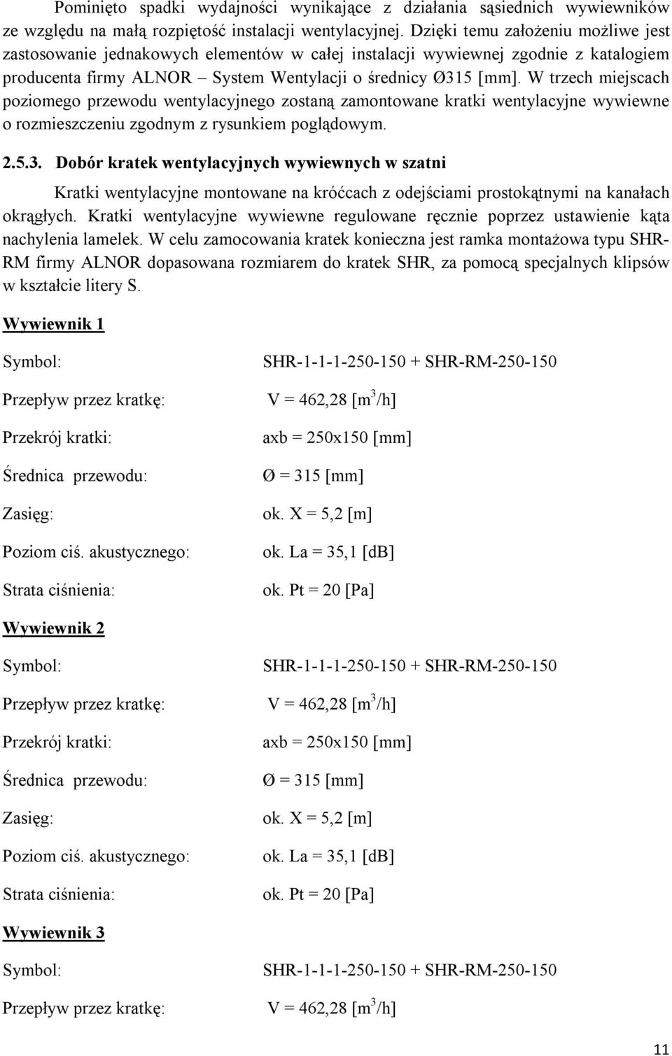 W trzech miejscach poziomego przewodu wentylacyjnego zostaną zamontowane kratki wentylacyjne wywiewne o rozmieszczeniu zgodnym z rysunkiem poglądowym. 2.5.3.