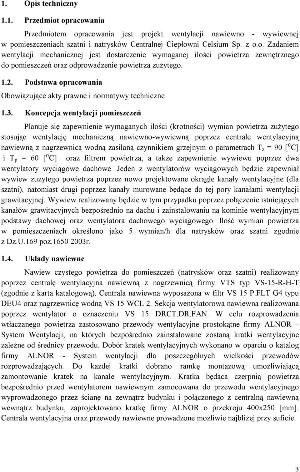 Koncepcja wentylacji pomieszczeń Planuje się zapewnienie wymaganych ilości (krotności) wymian powietrza zużytego stosując wentylację mechaniczną nawiewno-wywiewną poprzez centrale wentylacyjną