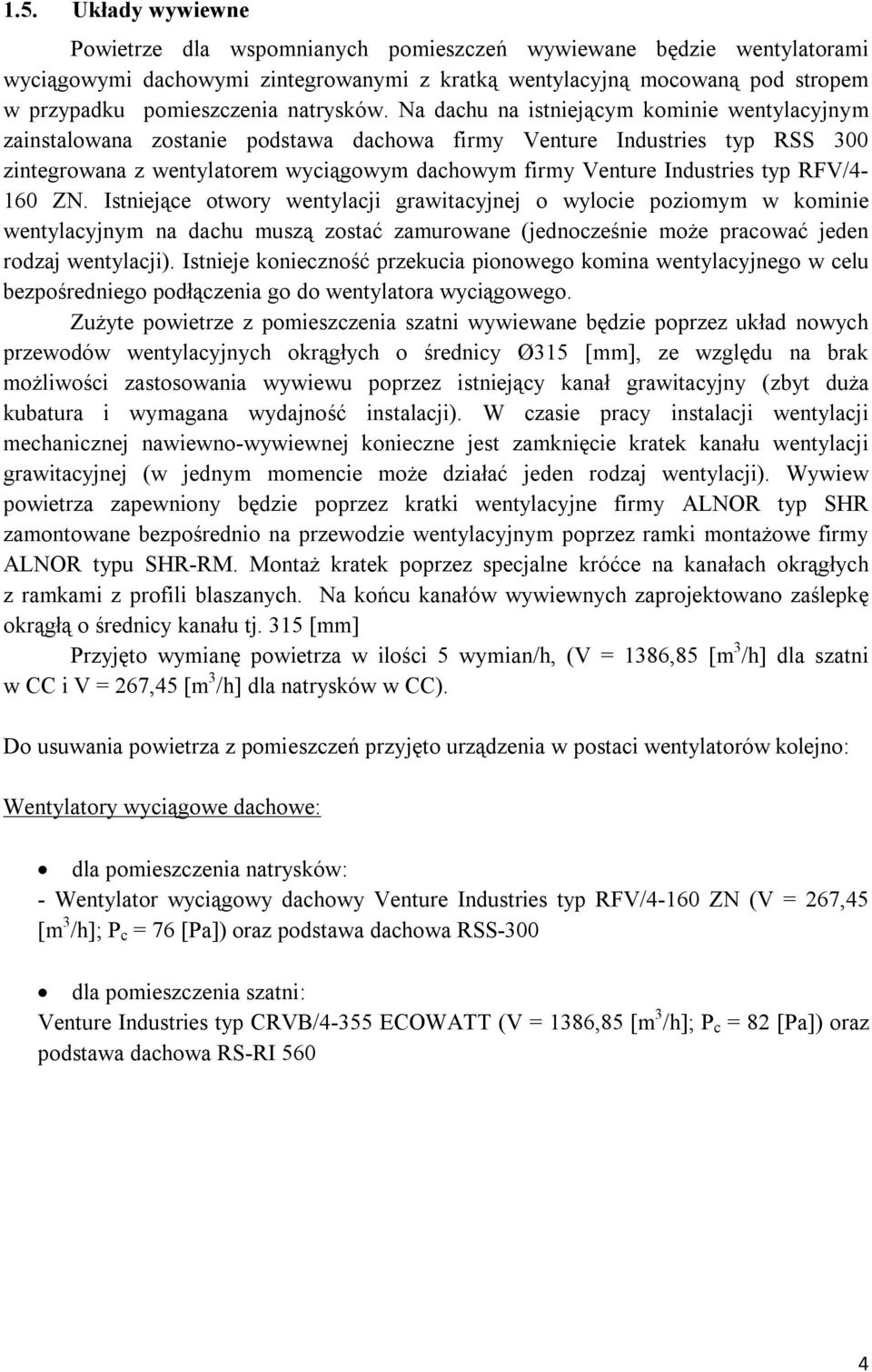 Na dachu na istniejącym kominie wentylacyjnym zainstalowana zostanie podstawa dachowa firmy Venture Industries typ RSS 300 zintegrowana z wentylatorem wyciągowym dachowym firmy Venture Industries typ