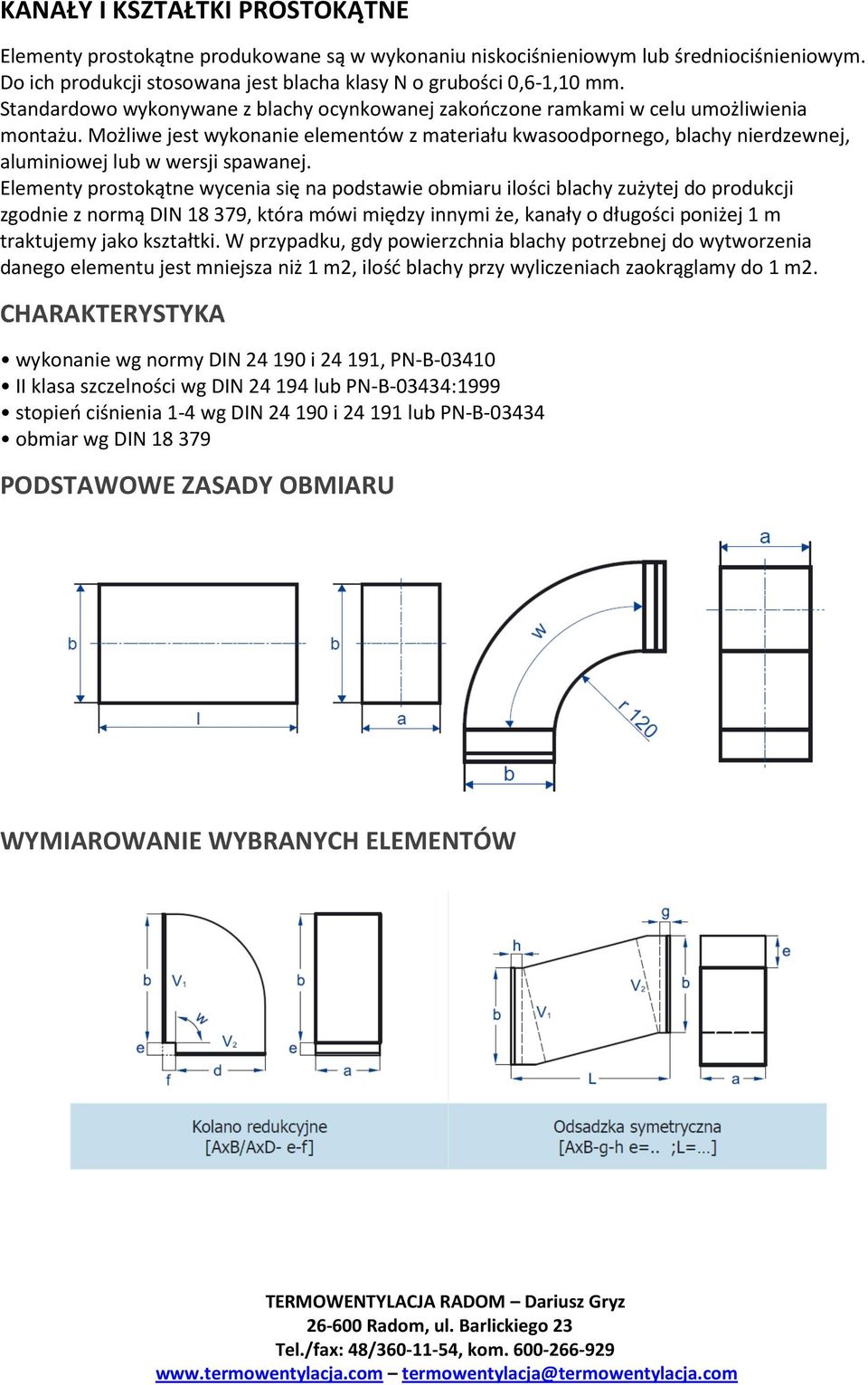 Możliwe jest wykonanie elementów z materiału kwasoodpornego, blachy nierdzewnej, aluminiowej lub w wersji spawanej.