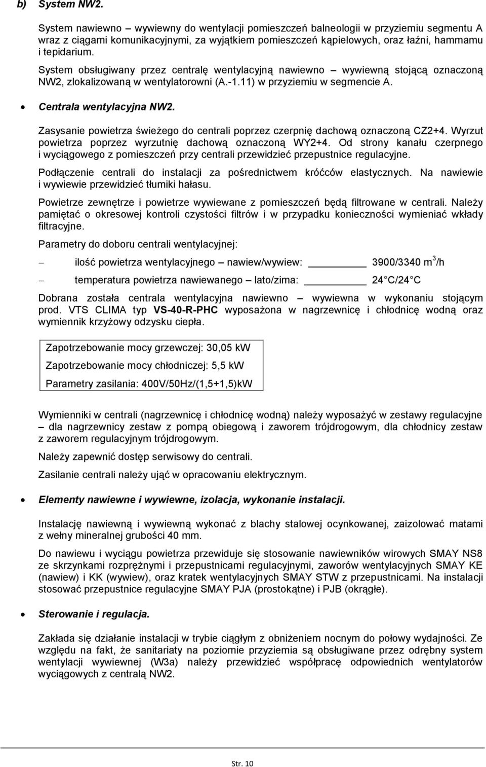 System obsługiwany przez centralę wentylacyjną nawiewno wywiewną stojącą oznaczoną NW2, zlokalizowaną w wentylatorowni (A.-1.11) w przyziemiu w segmencie A. Centrala wentylacyjna NW2.