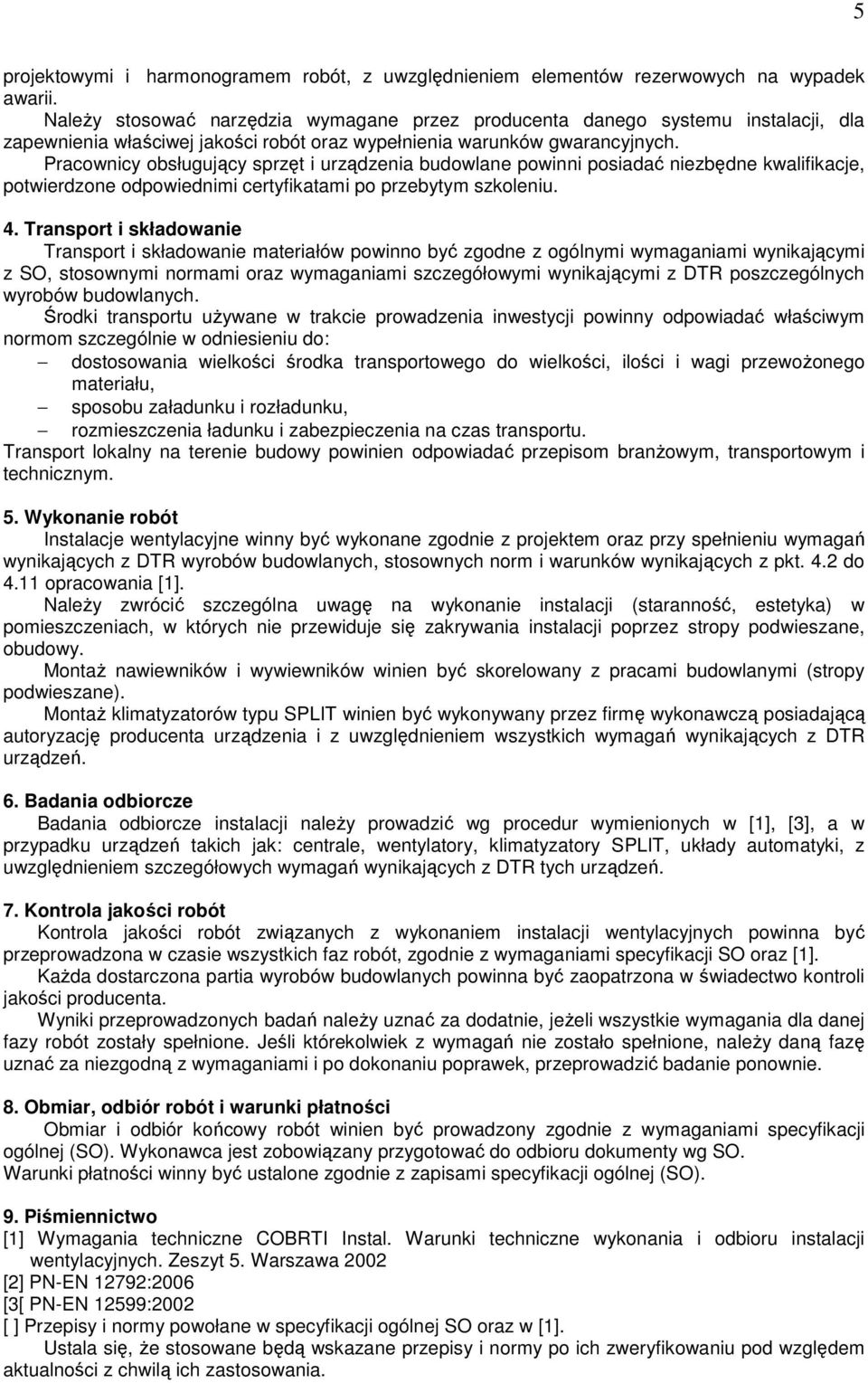 Pracownicy obsługujący sprzęt i urządzenia budowlane powinni posiadać niezbędne kwalifikacje, potwierdzone odpowiednimi certyfikatami po przebytym szkoleniu. 4.