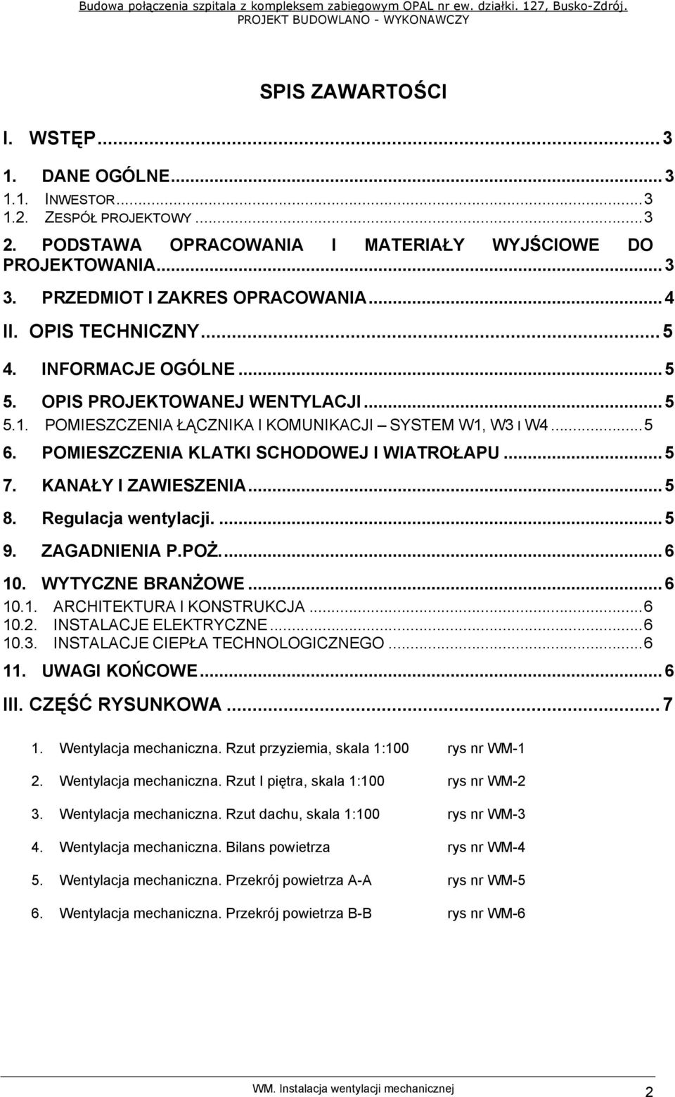 .. 5 5.1. POMIESZCZENIA ŁĄCZNIKA I KOMUNIKACJI SYSTEM W1, W3 I W4... 5 6. POMIESZCZENIA KLATKI SCHODOWEJ I WIATROŁAPU... 5 7. KANAŁY I ZAWIESZENIA... 5 8. Regulacja wentylacji.... 5 9. ZAGADNIENIA P.