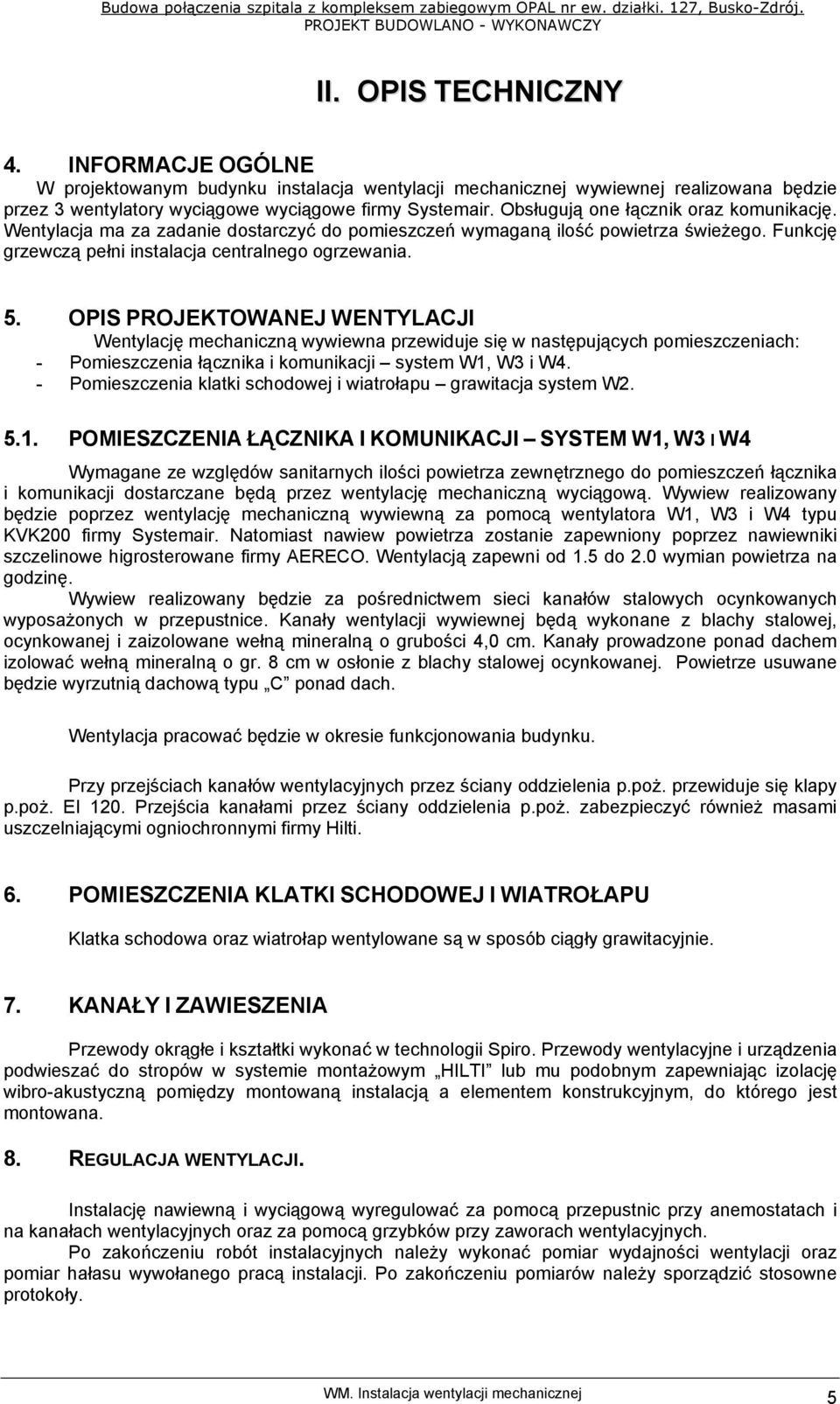Obsługują one łącznik oraz komunikację. Wentylacja ma za zadanie dostarczyć do pomieszczeń wymaganą ilość powietrza świeŝego. Funkcję grzewczą pełni instalacja centralnego ogrzewania. 5.