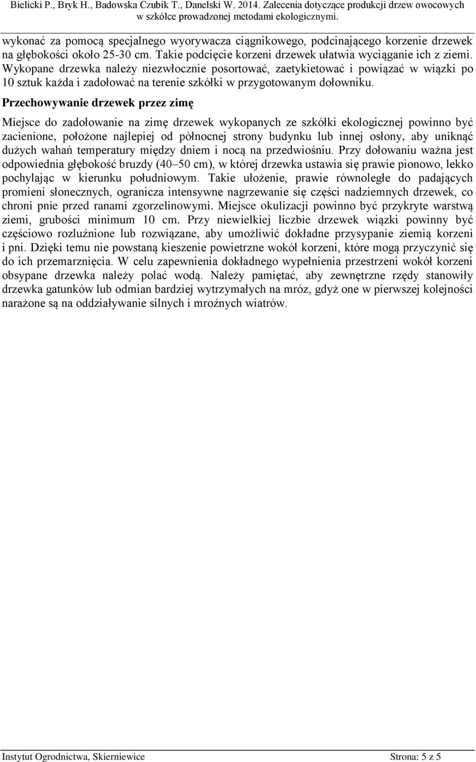 Przechowywanie drzewek przez zimę Miejsce do zadołowanie na zimę drzewek wykopanych ze szkółki ekologicznej powinno być zacienione, położone najlepiej od północnej strony budynku lub innej osłony,