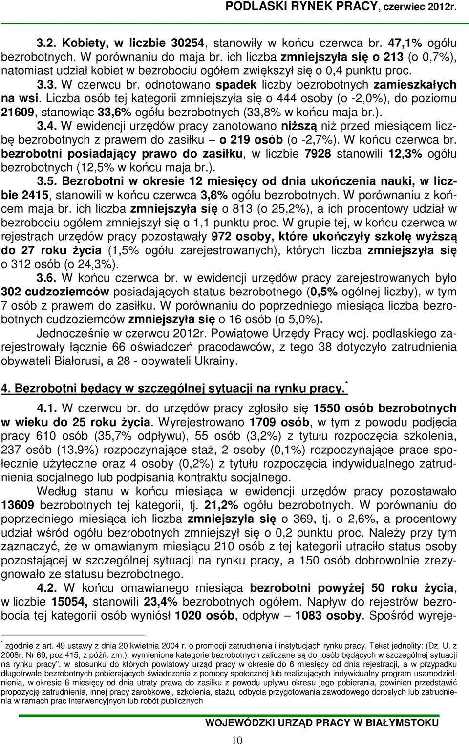 Liczba osób tej kategorii zmniejszyła się o 444 osoby (o -2,0%), do poziomu 21609, stanowiąc 33,6% bezrobotnych (33,8% w końcu maja br.). 3.4. W ewidencji urzędów zanotowano niższą niż przed miesiącem liczbę bezrobotnych z prawem do zasiłku o 219 osób (o -2,7%).