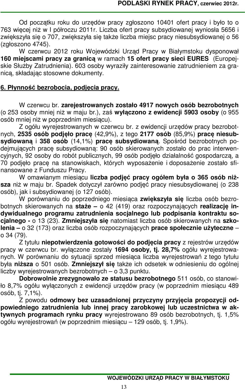 W czerwcu 2012 roku Wojewódzki Urząd Pracy w Białymstoku dysponował 160 miejscami za granicą w ramach 15 ofert sieci EURES (Europejskie Służby Zatrudnienia).