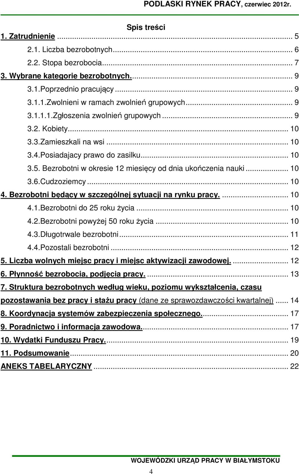 .. 10 3.6.Cudzoziemcy... 10 4. Bezrobotni będący w szczególnej sytuacji na rynku.... 10 4.1.Bezrobotni do 25 roku życia... 10 4.2.Bezrobotni powyżej 50 roku życia... 10 4.3.Długotrwale bezrobotni.