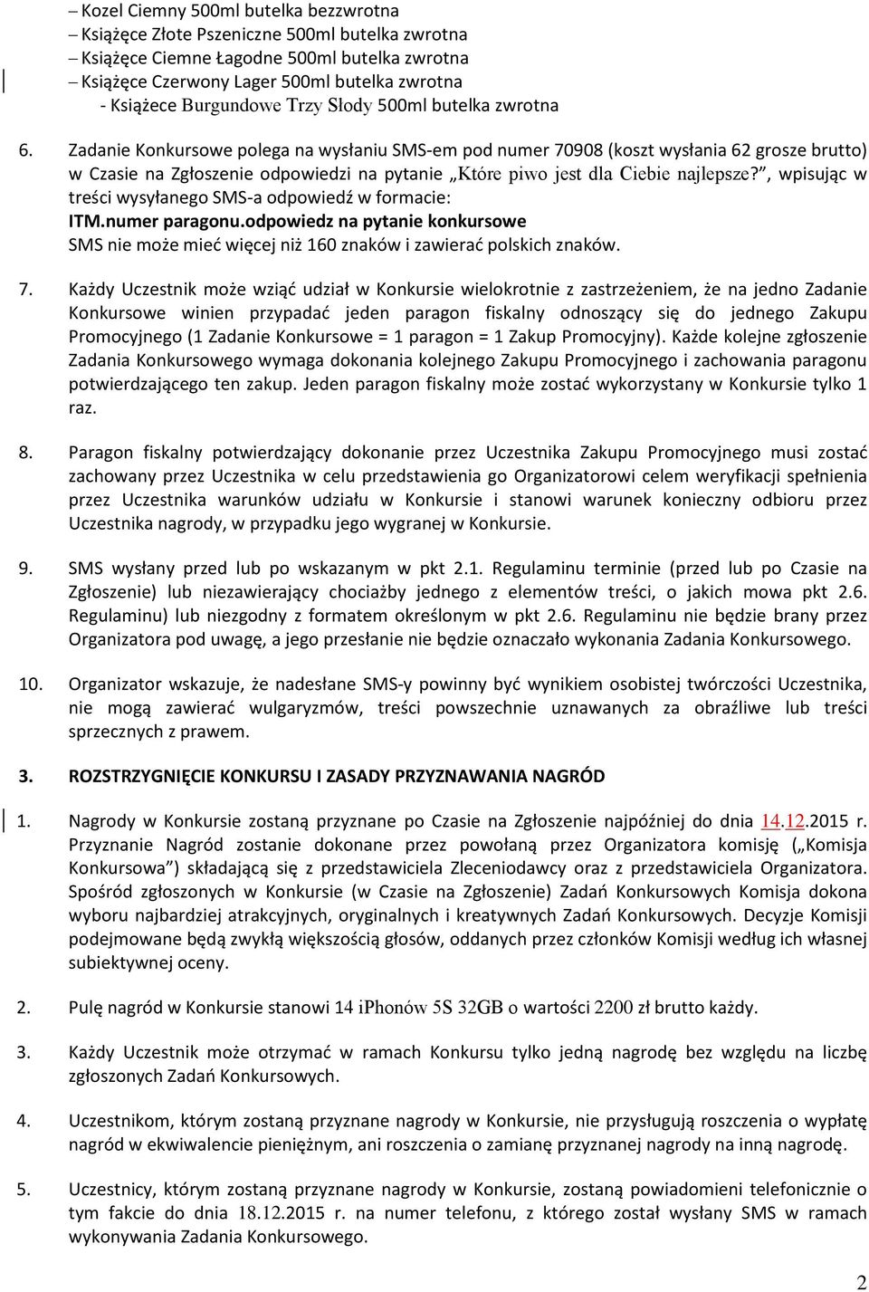Zadanie Konkursowe polega na wysłaniu SMS-em pod numer 70908 (koszt wysłania 62 grosze brutto) w Czasie na Zgłoszenie odpowiedzi na pytanie Które piwo jest dla Ciebie najlepsze?