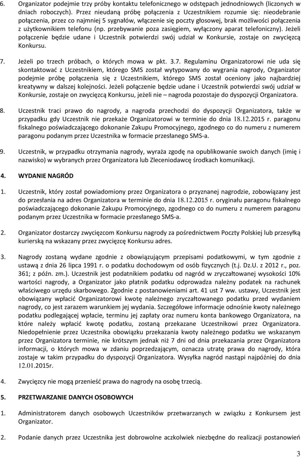 (np. przebywanie poza zasięgiem, wyłączony aparat telefoniczny). Jeżeli połączenie będzie udane i Uczestnik potwierdzi swój udział w Konkursie, zostaje on zwycięzcą Konkursu. 7.