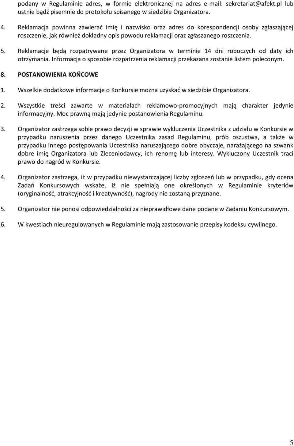 Reklamacje będą rozpatrywane przez Organizatora w terminie 14 dni roboczych od daty ich otrzymania. Informacja o sposobie rozpatrzenia reklamacji przekazana zostanie listem poleconym. 8.