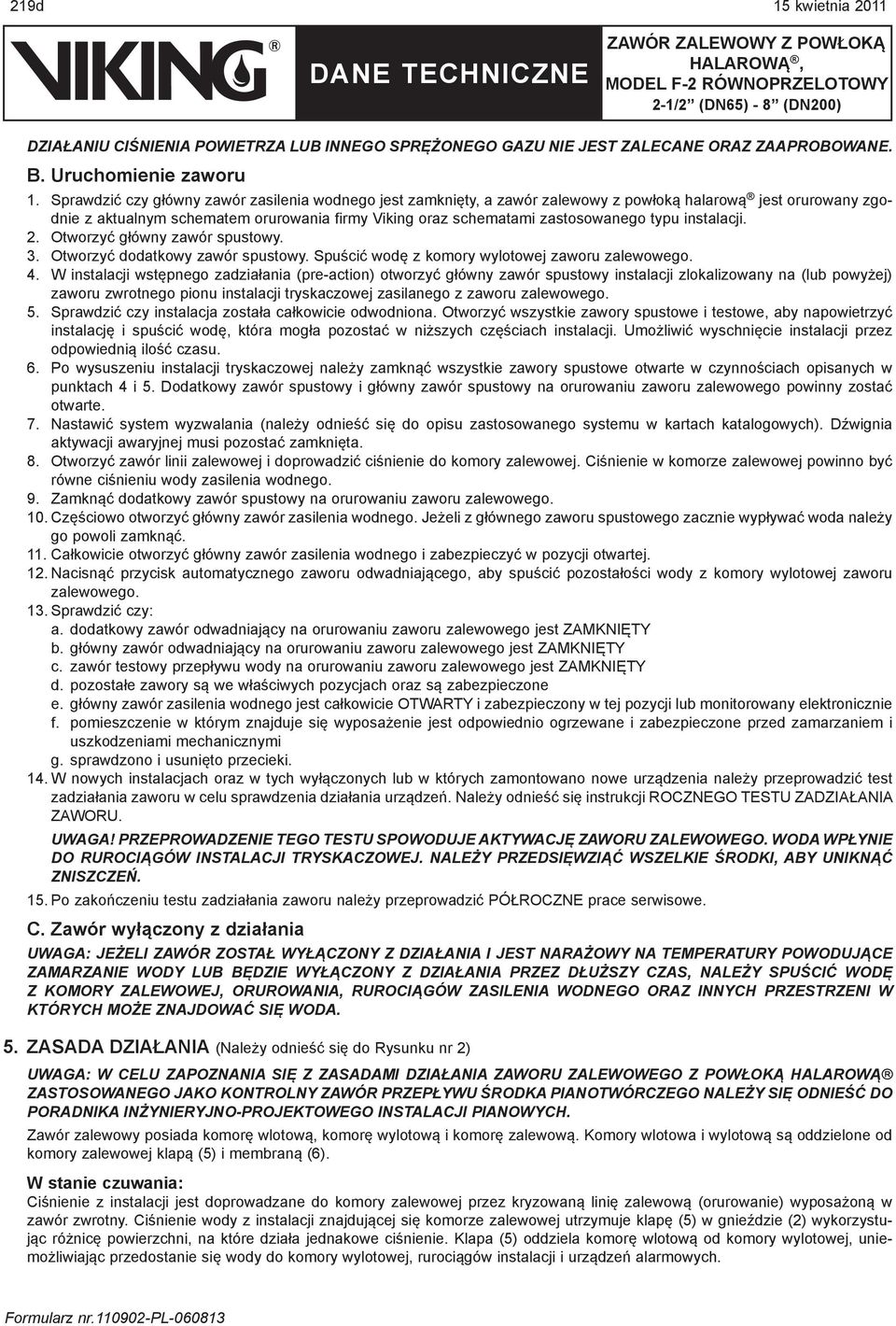 typu instalacji. 2. Otworzyć główny zawór spustowy. 3. Otworzyć dodatkowy zawór spustowy. Spuścić wodę z komory wylotowej zaworu zalewowego. 4.