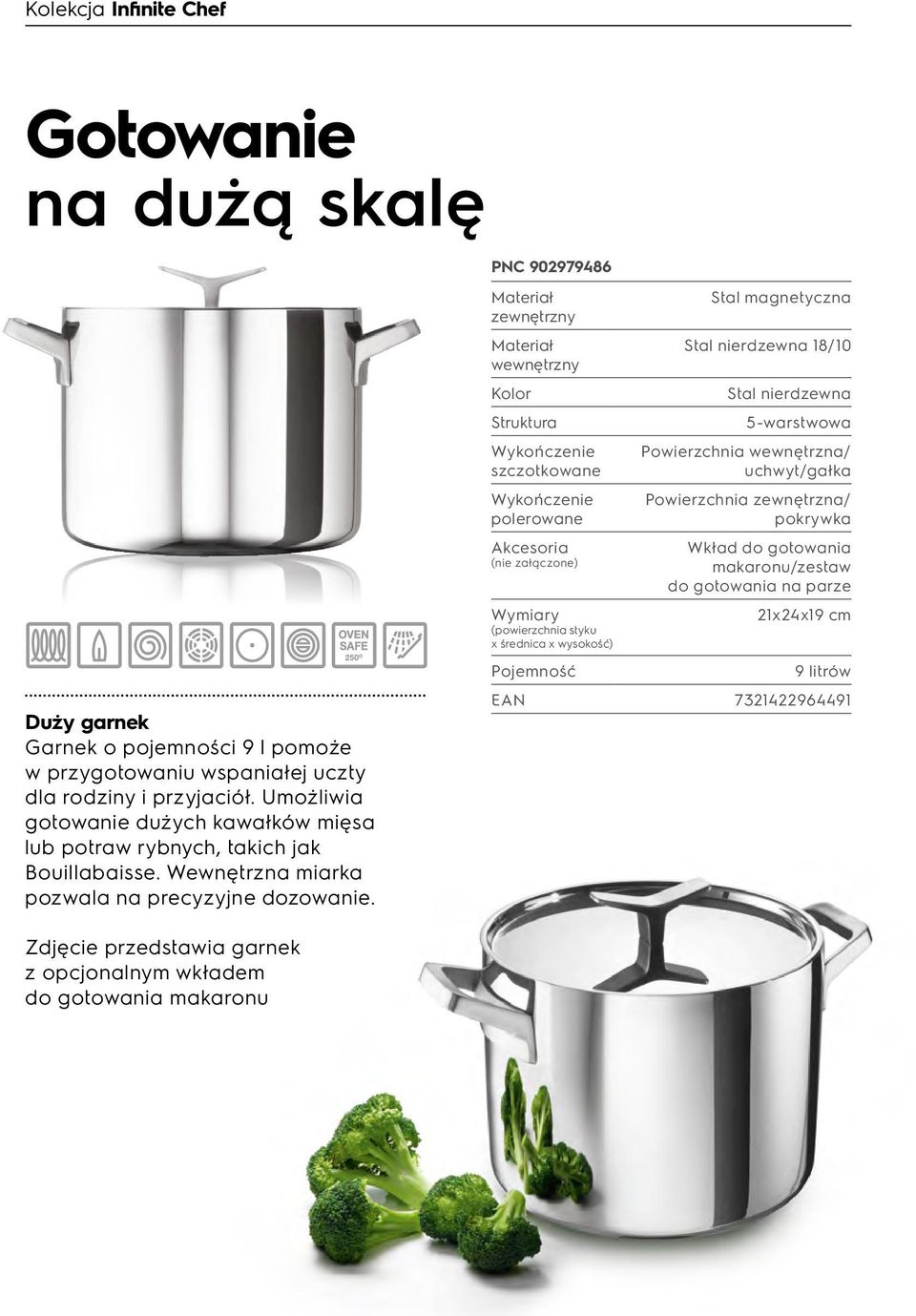 zewnętrzny wewnętrzny Kolor Struktura szczotkowane polerowane Akcesoria (nie załączone) Wymiary (powierzchnia styku x średnica x wysokość) Pojemność Stal magnetyczna 18/10