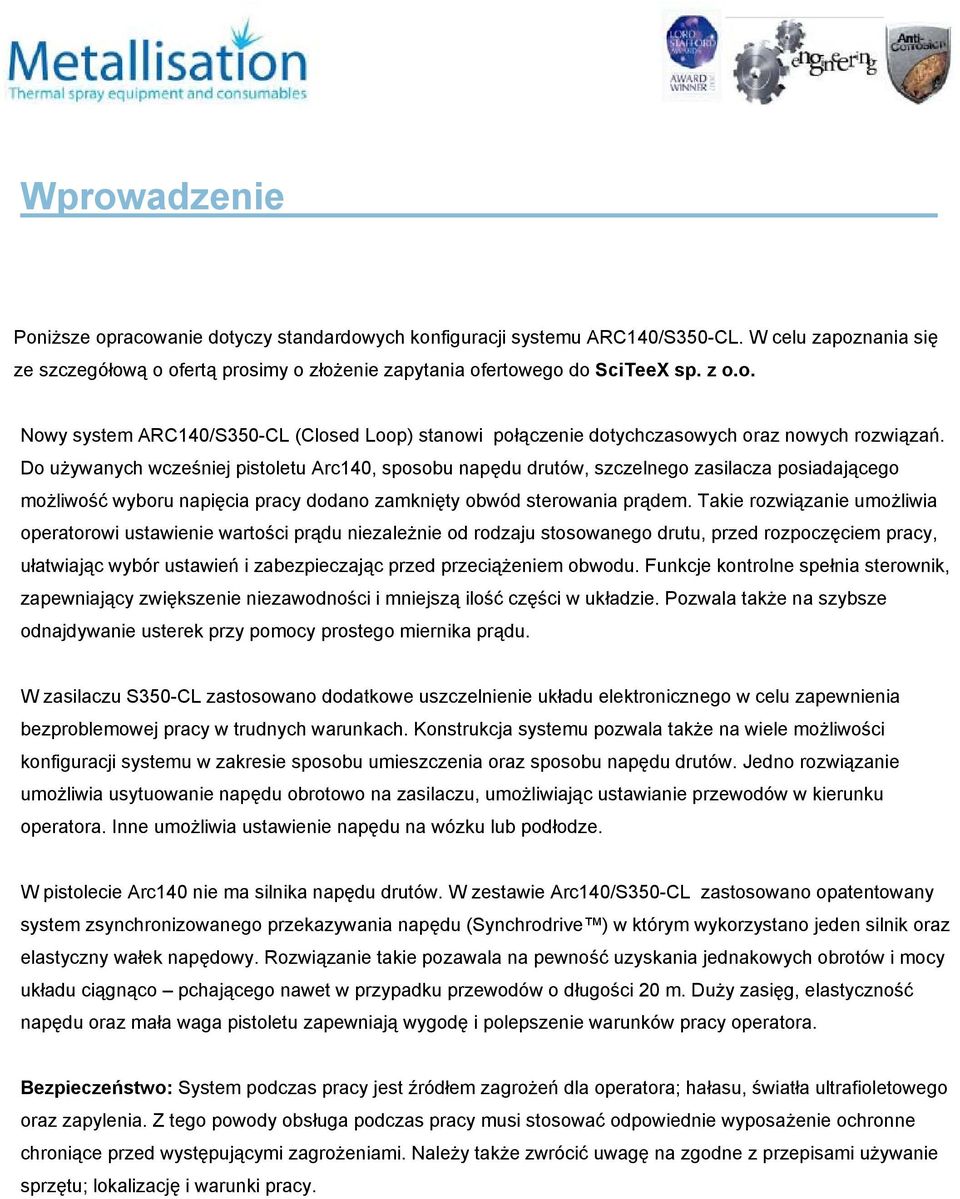 Takie rozwiązanie umożliwia operatorowi ustawienie wartości prądu niezależnie od rodzaju stosowanego drutu, przed rozpoczęciem pracy, ułatwiając wybór ustawień i zabezpieczając przed przeciążeniem