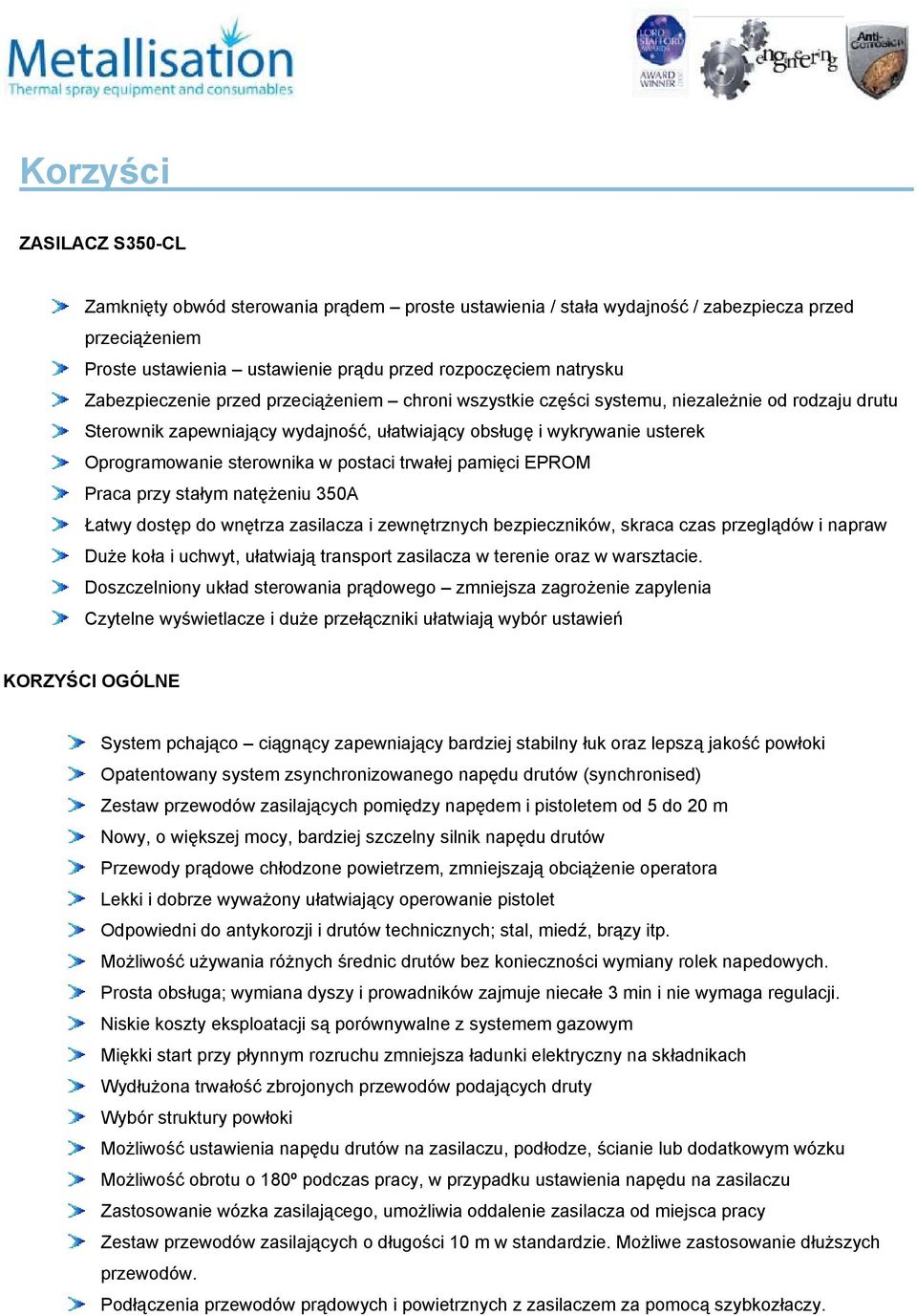 postaci trwałej pamięci EPROM Praca przy stałym natężeniu 350A Łatwy dostęp do wnętrza zasilacza i zewnętrznych bezpieczników, skraca czas przeglądów i napraw Duże koła i uchwyt, ułatwiają transport