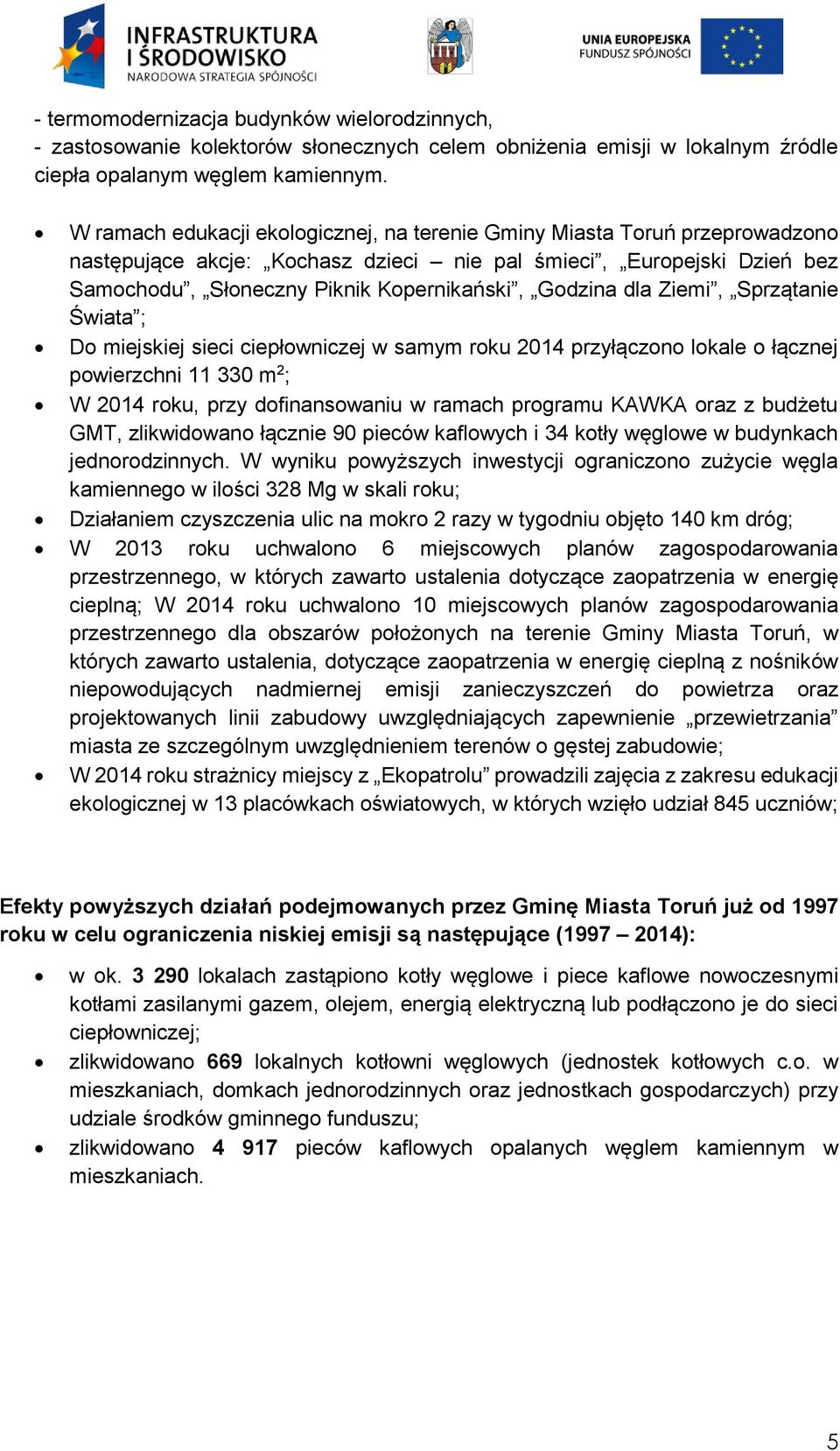 dla Ziemi, Sprzątanie Świata ; Do miejskiej sieci ciepłowniczej w samym roku 2014 przyłączono lokale o łącznej powierzchni 11 330 m 2 ; W 2014 roku, przy dofinansowaniu w ramach programu KAWKA oraz z