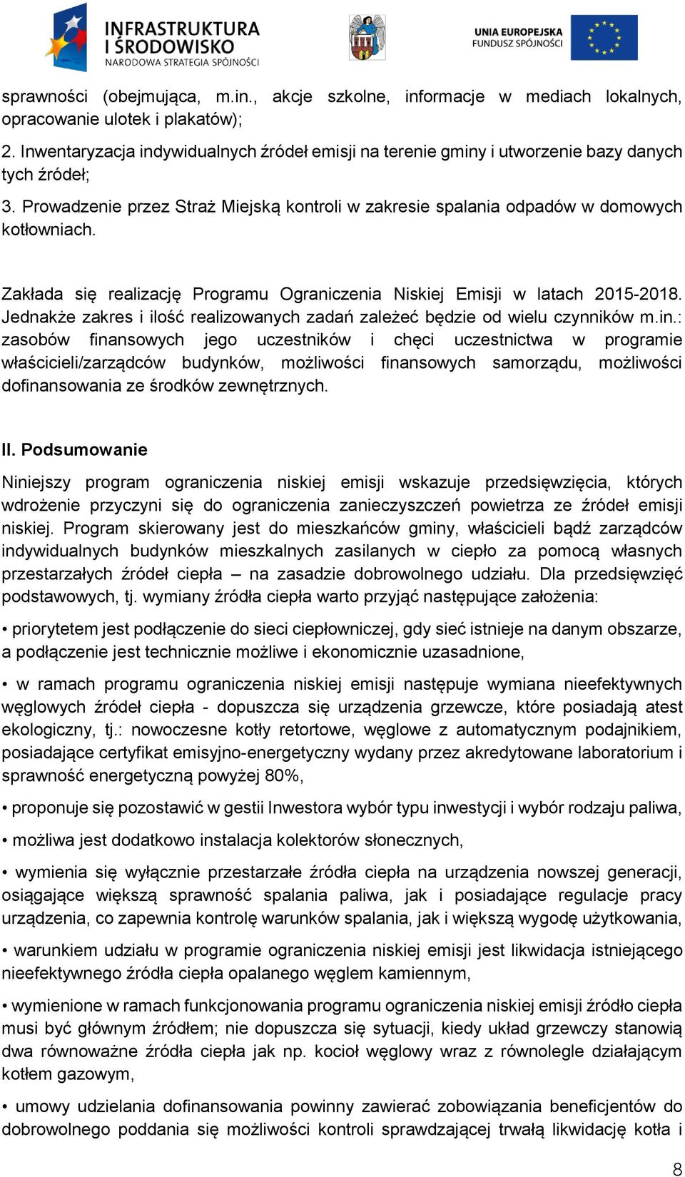 Zakłada się realizację Programu Ograniczenia Niskiej Emisji w latach 2015-2018. Jednakże zakres i ilość realizowanych zadań zależeć będzie od wielu czynników m.in.