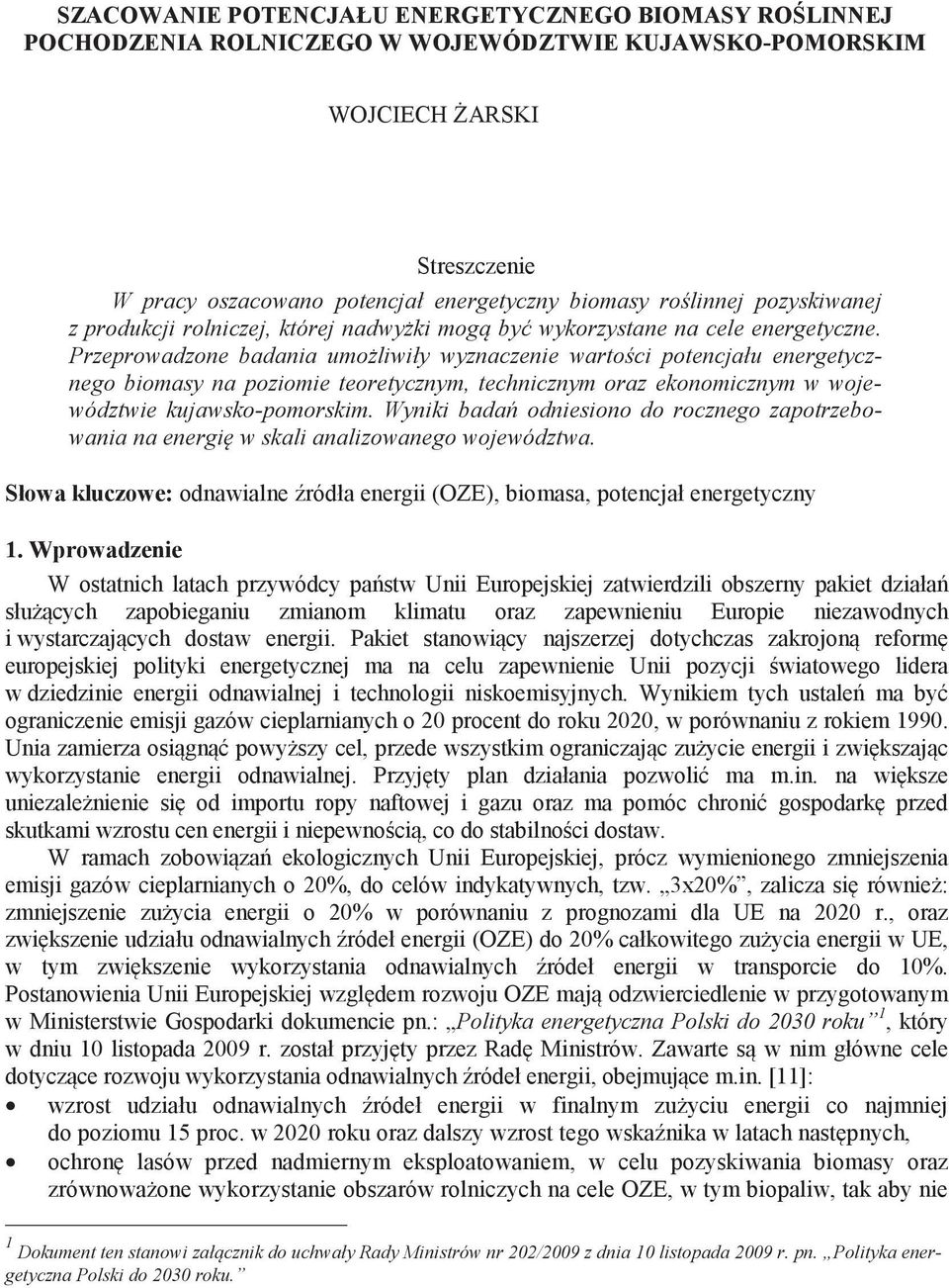 Przeprowadzone badania umoliwiły wyznaczenie wartoci potencjału energetycznego biomasy na poziomie teoretycznym, technicznym oraz ekonomicznym w województwie kujawsko-pomorskim.