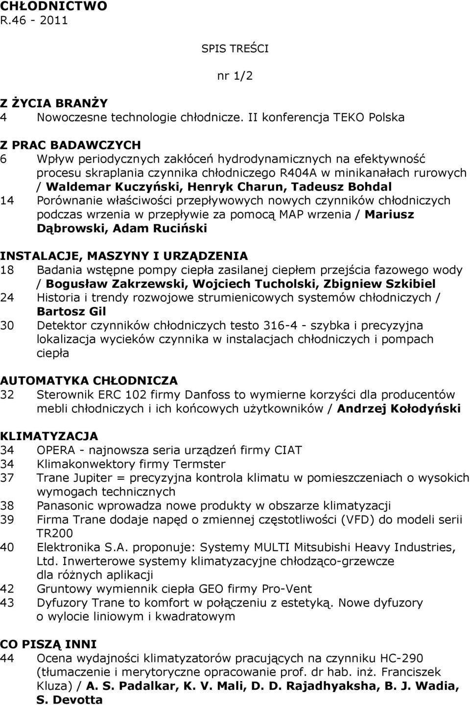 Tadeusz Bohdal 14 Porównanie właściwości przepływowych nowych czynników chłodniczych podczas wrzenia w przepływie za pomocą MAP wrzenia / Mariusz Dąbrowski, Adam Ruciński INSTALACJE, MASZYNY I