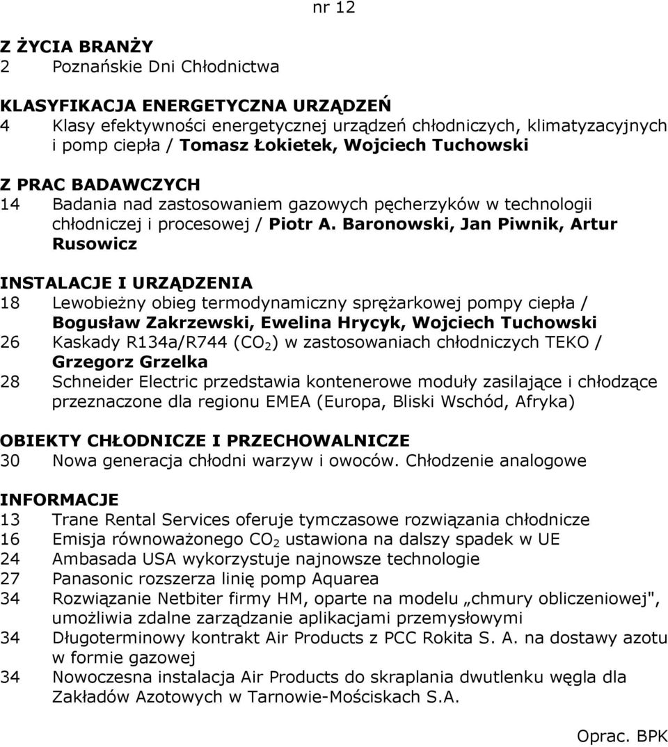 Baronowski, Jan Piwnik, Artur Rusowicz 18 LewobieŜny obieg termodynamiczny spręŝarkowej pompy ciepła / Bogusław Zakrzewski, Ewelina Hrycyk, Wojciech Tuchowski 26 Kaskady R134a/R744 (CO 2 ) w