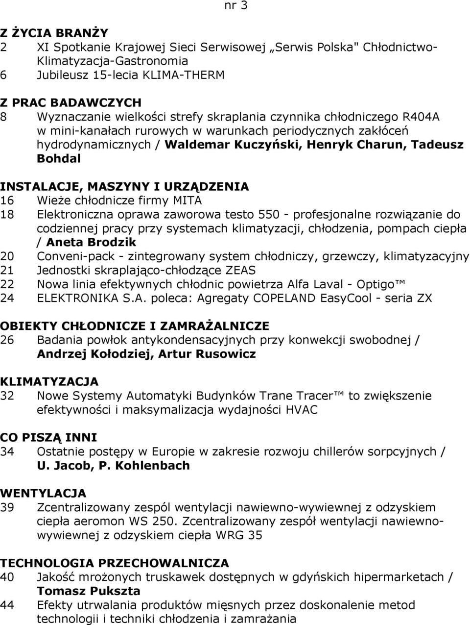 18 Elektroniczna oprawa zaworowa testo 550 - profesjonalne rozwiązanie do codziennej pracy przy systemach klimatyzacji, chłodzenia, pompach ciepła / Aneta Brodzik 20 Conveni-pack - zintegrowany
